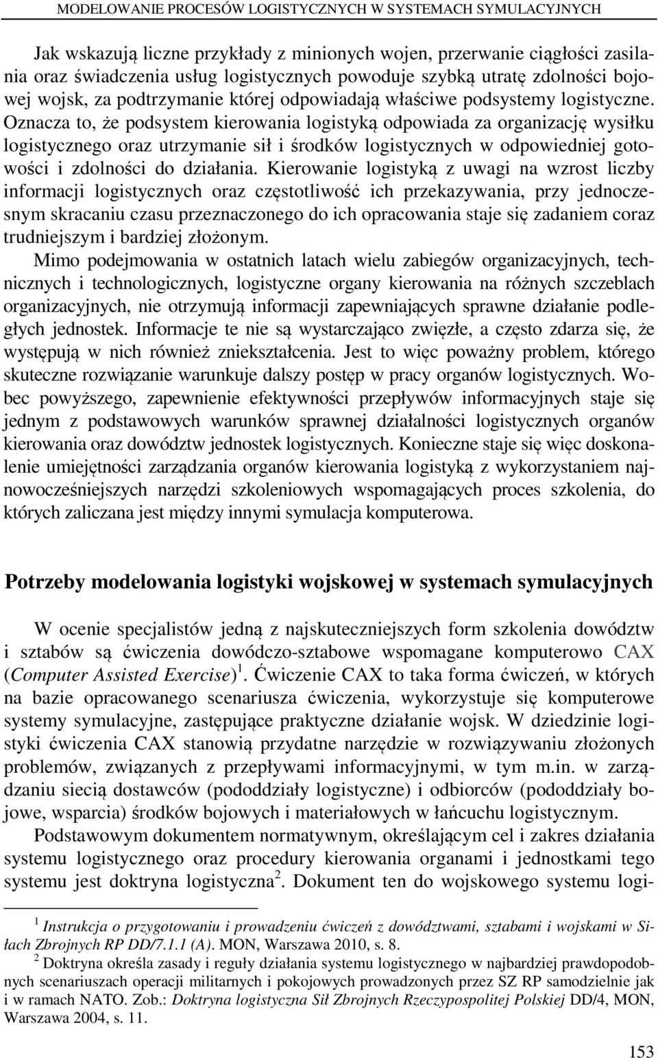 Oznacza to, że podsystem kierowania logistyką odpowiada za organizację wysiłku logistycznego oraz utrzymanie sił i środków logistycznych w odpowiedniej gotowości i zdolności do działania.