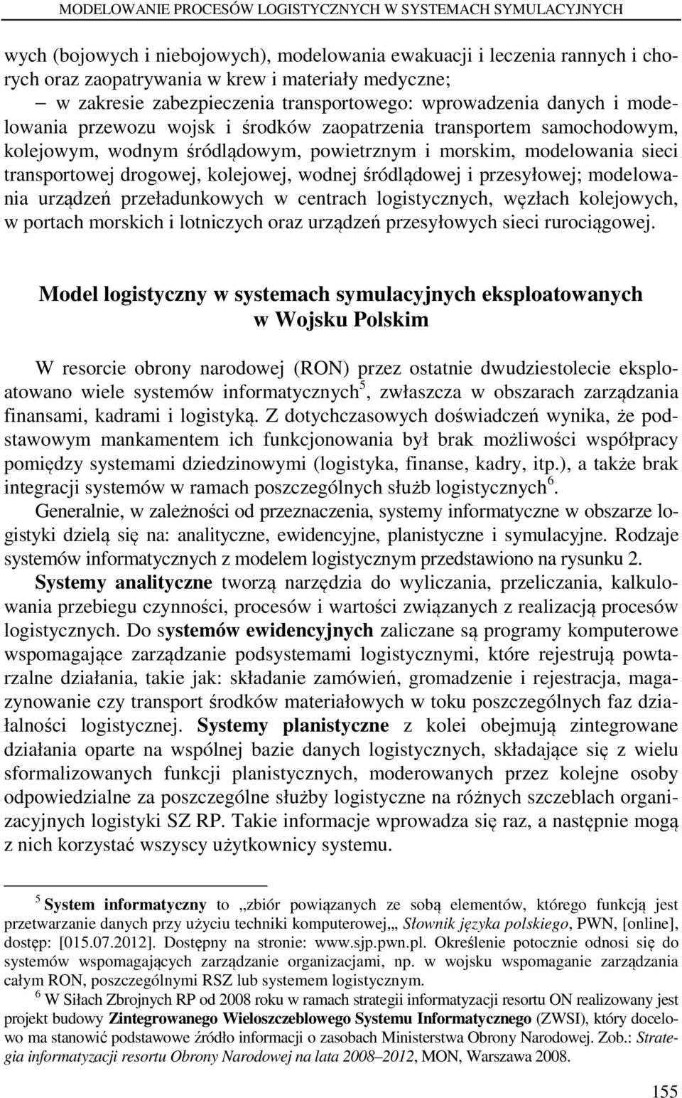 modelowania sieci transportowej drogowej, kolejowej, wodnej śródlądowej i przesyłowej; modelowania urządzeń przeładunkowych w centrach logistycznych, węzłach kolejowych, w portach morskich i
