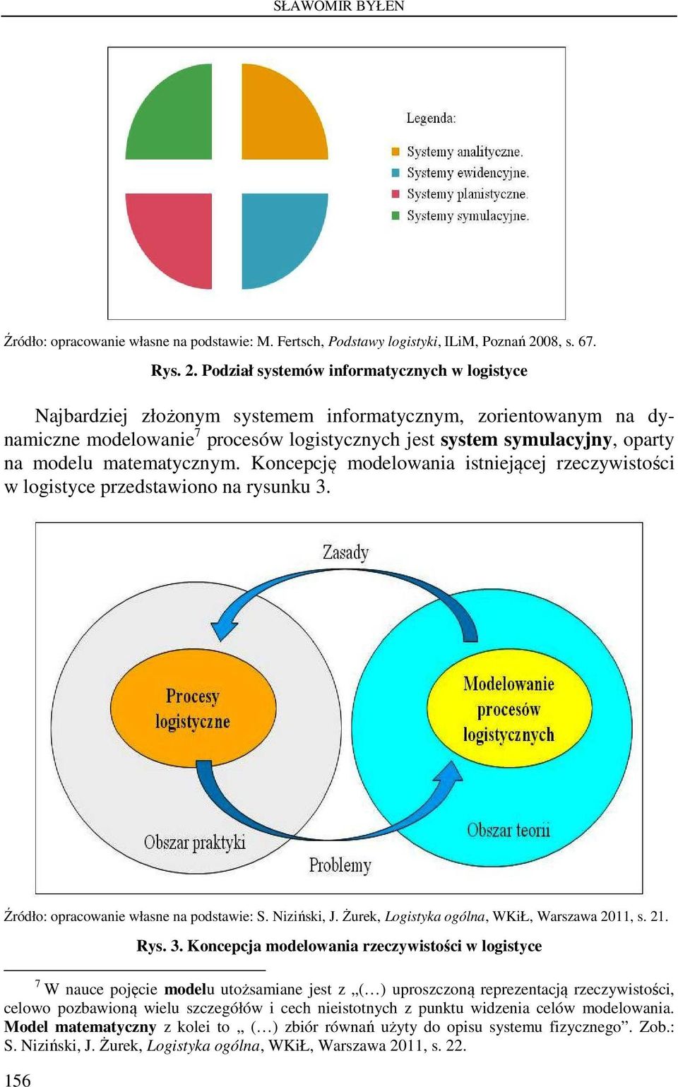 Podział systemów informatycznych w logistyce Najbardziej złożonym systemem informatycznym, zorientowanym na dynamiczne modelowanie 7 procesów logistycznych jest system symulacyjny, oparty na modelu