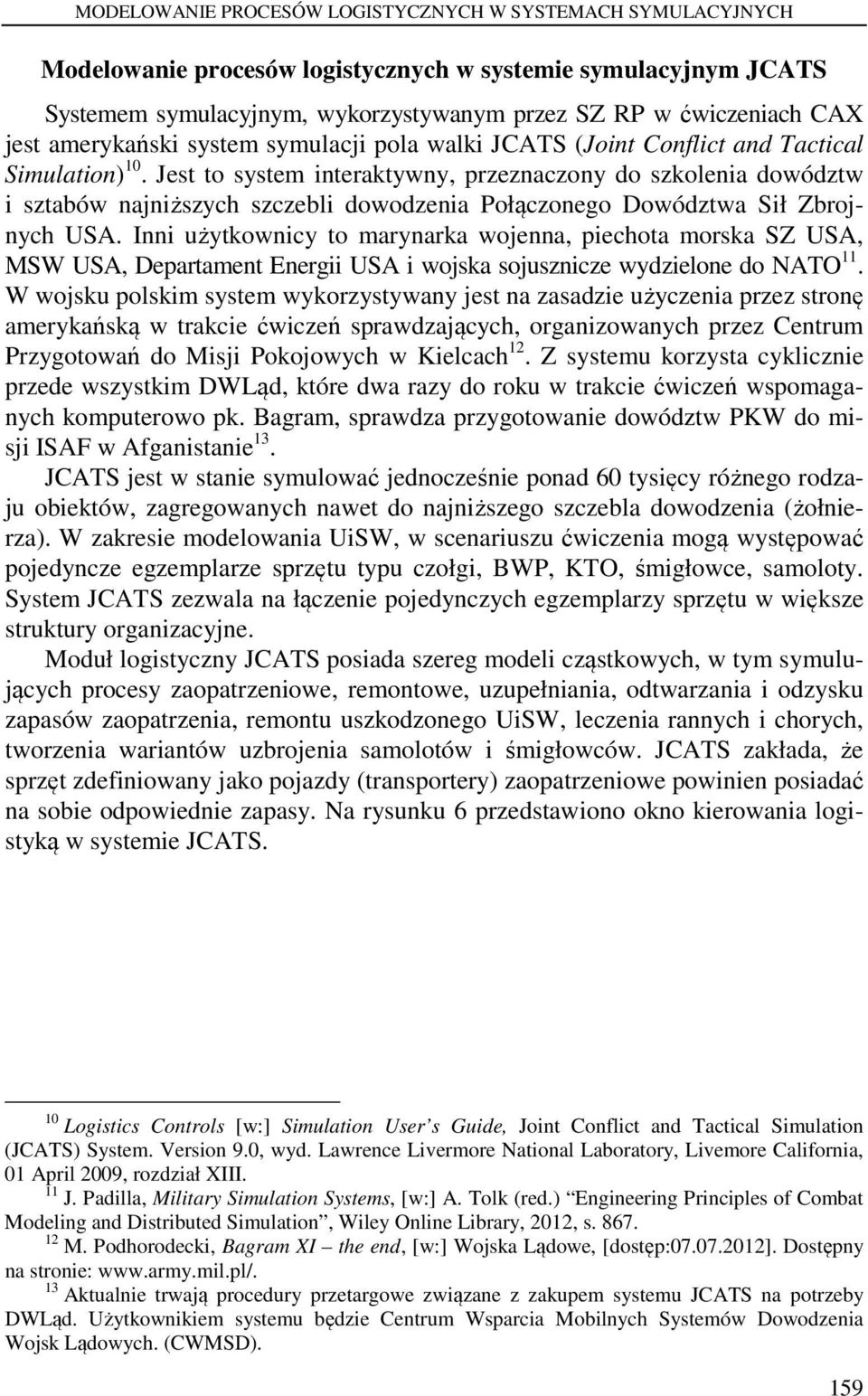 Jest to system interaktywny, przeznaczony do szkolenia dowództw i sztabów najniższych szczebli dowodzenia Połączonego Dowództwa Sił Zbrojnych USA.
