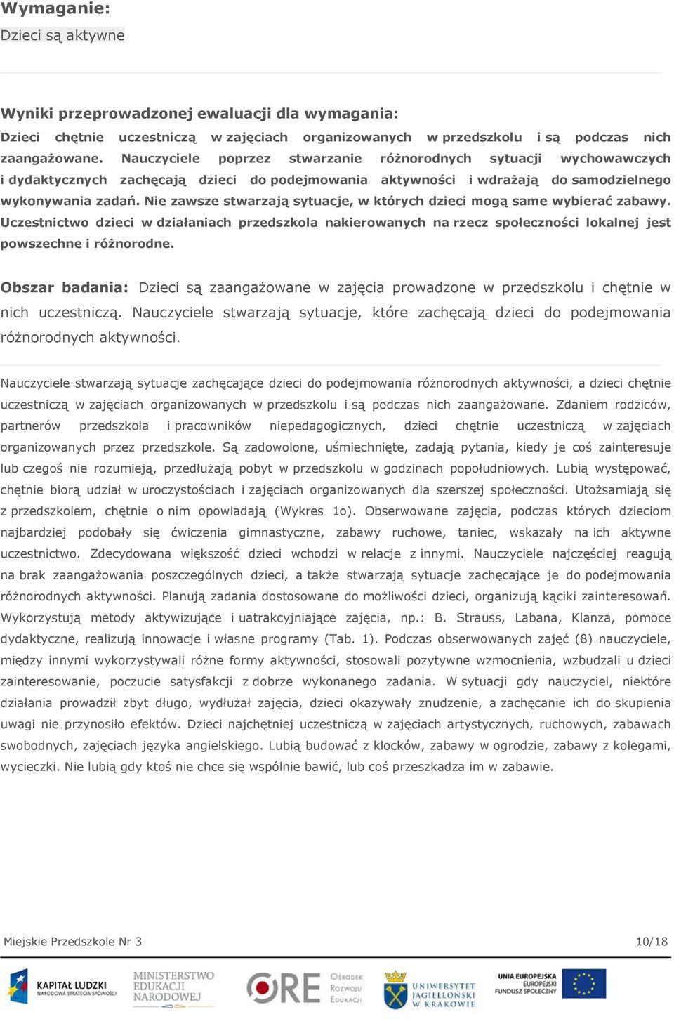 Nie zawsze stwarzają sytuacje, w których dzieci mogą same wybierać zabawy. Uczestnictwo dzieci w działaniach przedszkola nakierowanych na rzecz społeczności lokalnej jest powszechne i różnorodne.