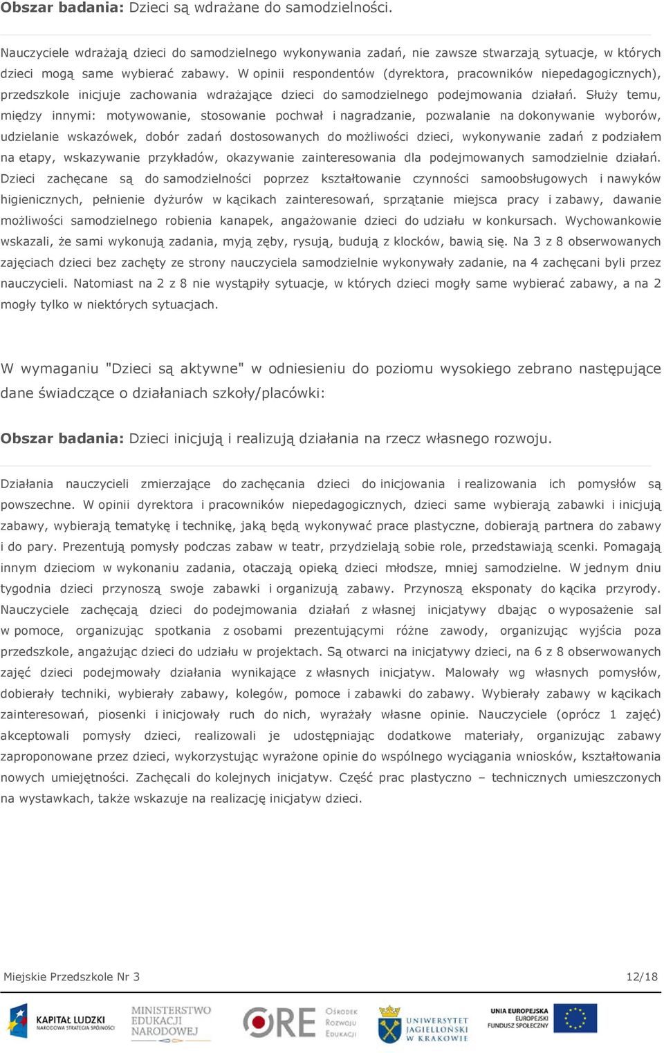 Służy temu, między innymi: motywowanie, stosowanie pochwał i nagradzanie, pozwalanie na dokonywanie wyborów, udzielanie wskazówek, dobór zadań dostosowanych do możliwości dzieci, wykonywanie zadań z