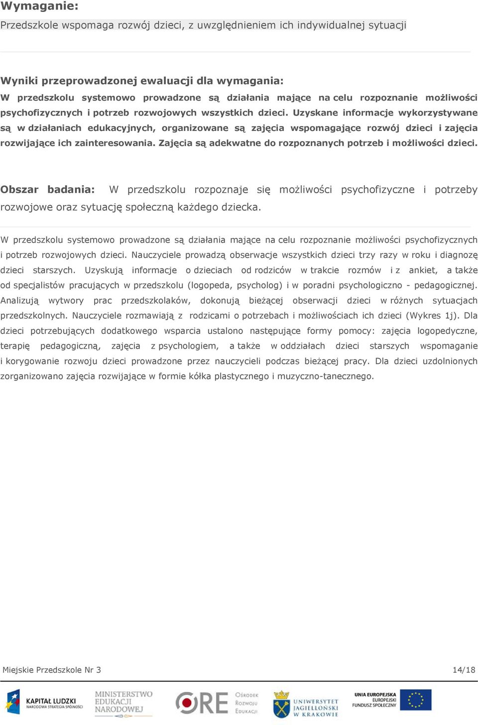 Uzyskane informacje wykorzystywane są w działaniach edukacyjnych, organizowane są zajęcia wspomagające rozwój dzieci i zajęcia rozwijające ich zainteresowania.
