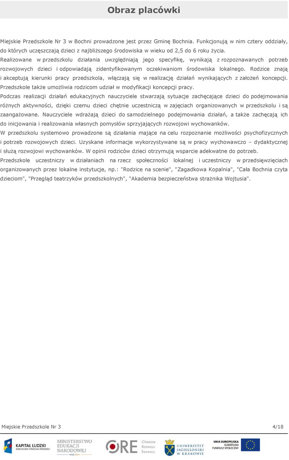 Realizowane w przedszkolu działania uwzględniają jego specyfikę, wynikają z rozpoznawanych potrzeb rozwojowych dzieci i odpowiadają zidentyfikowanym oczekiwaniom środowiska lokalnego.