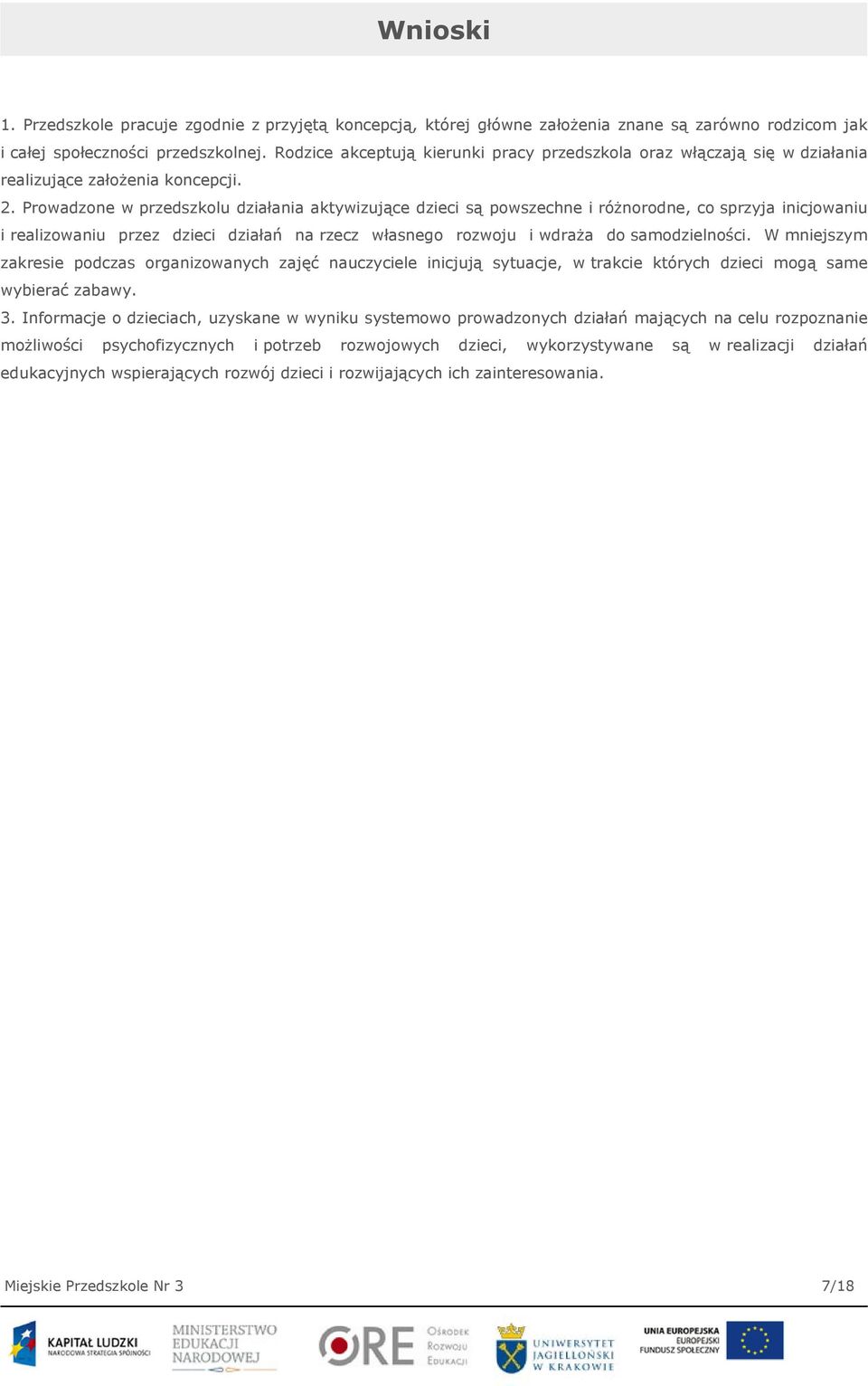 Prowadzone w przedszkolu działania aktywizujące dzieci są powszechne i różnorodne, co sprzyja inicjowaniu i realizowaniu przez dzieci działań na rzecz własnego rozwoju i wdraża do samodzielności.