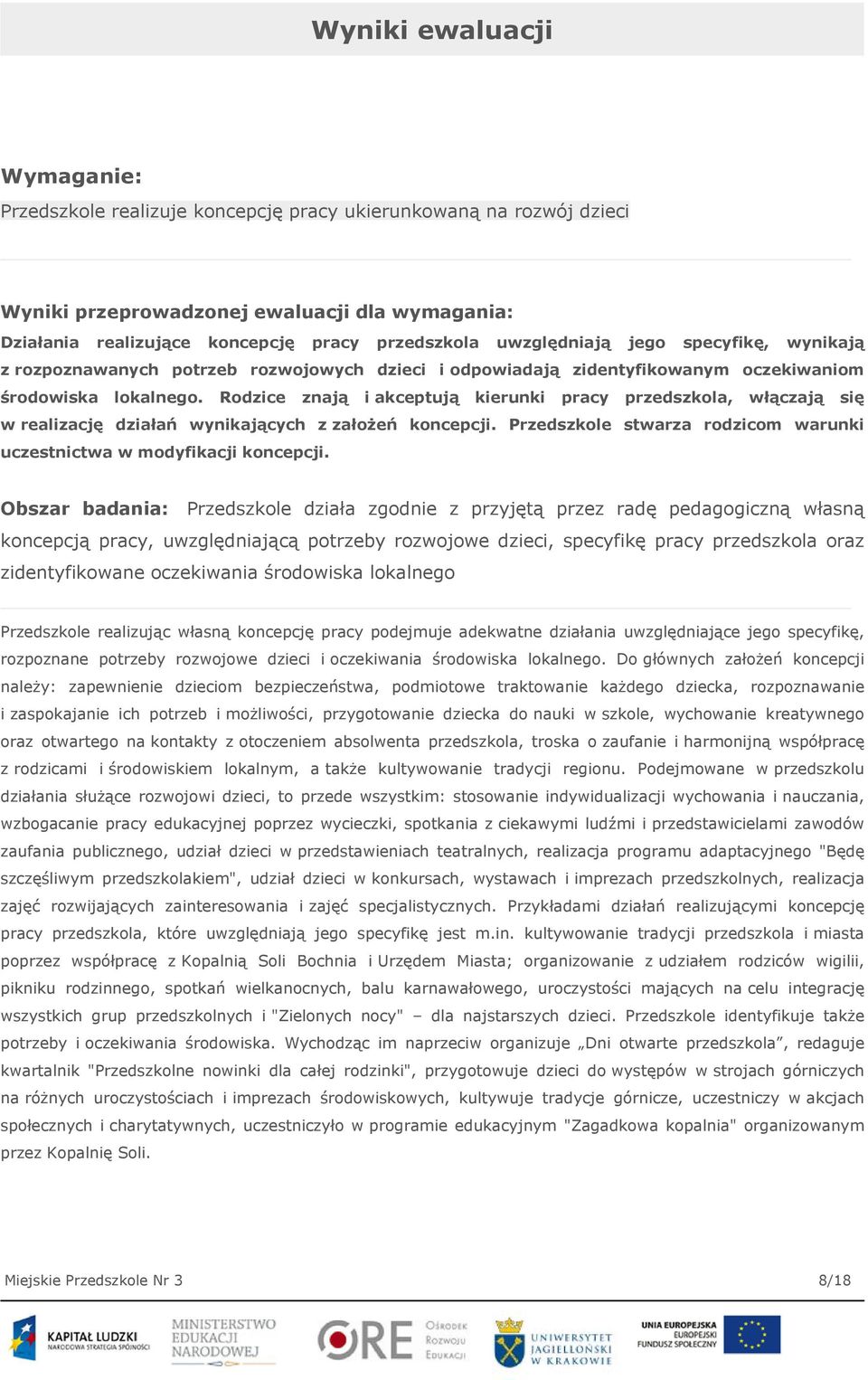 Rodzice znają i akceptują kierunki pracy przedszkola, włączają się w realizację działań wynikających z założeń koncepcji. Przedszkole stwarza rodzicom warunki uczestnictwa w modyfikacji koncepcji.