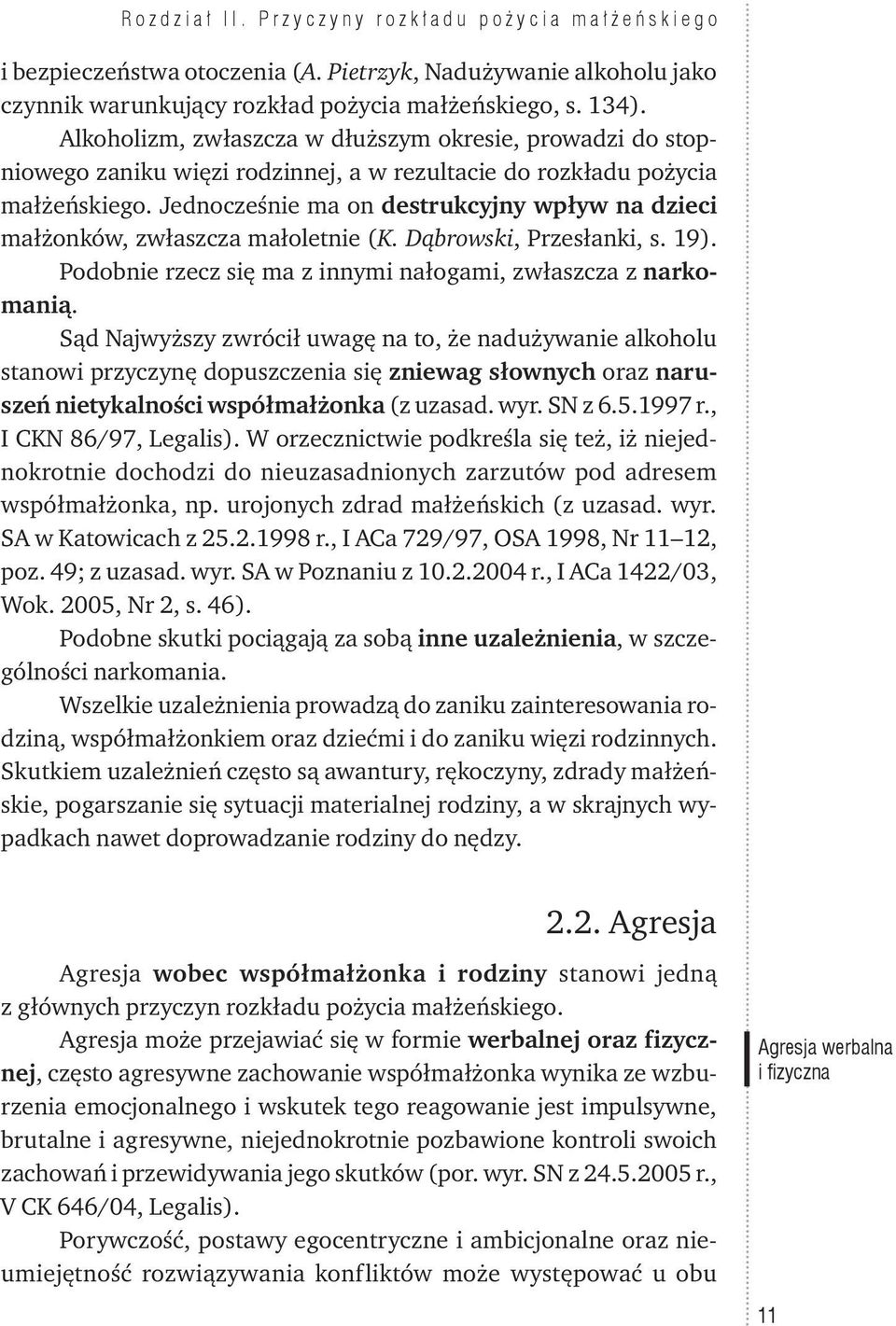Jednocześnie ma on destrukcyjny wpływ na dzieci małżonków, zwłaszcza małoletnie (K. Dąbrowski, Przesłanki, s. 19). Podobnie rzecz się ma z innymi nałogami, zwłaszcza z narkomanią.