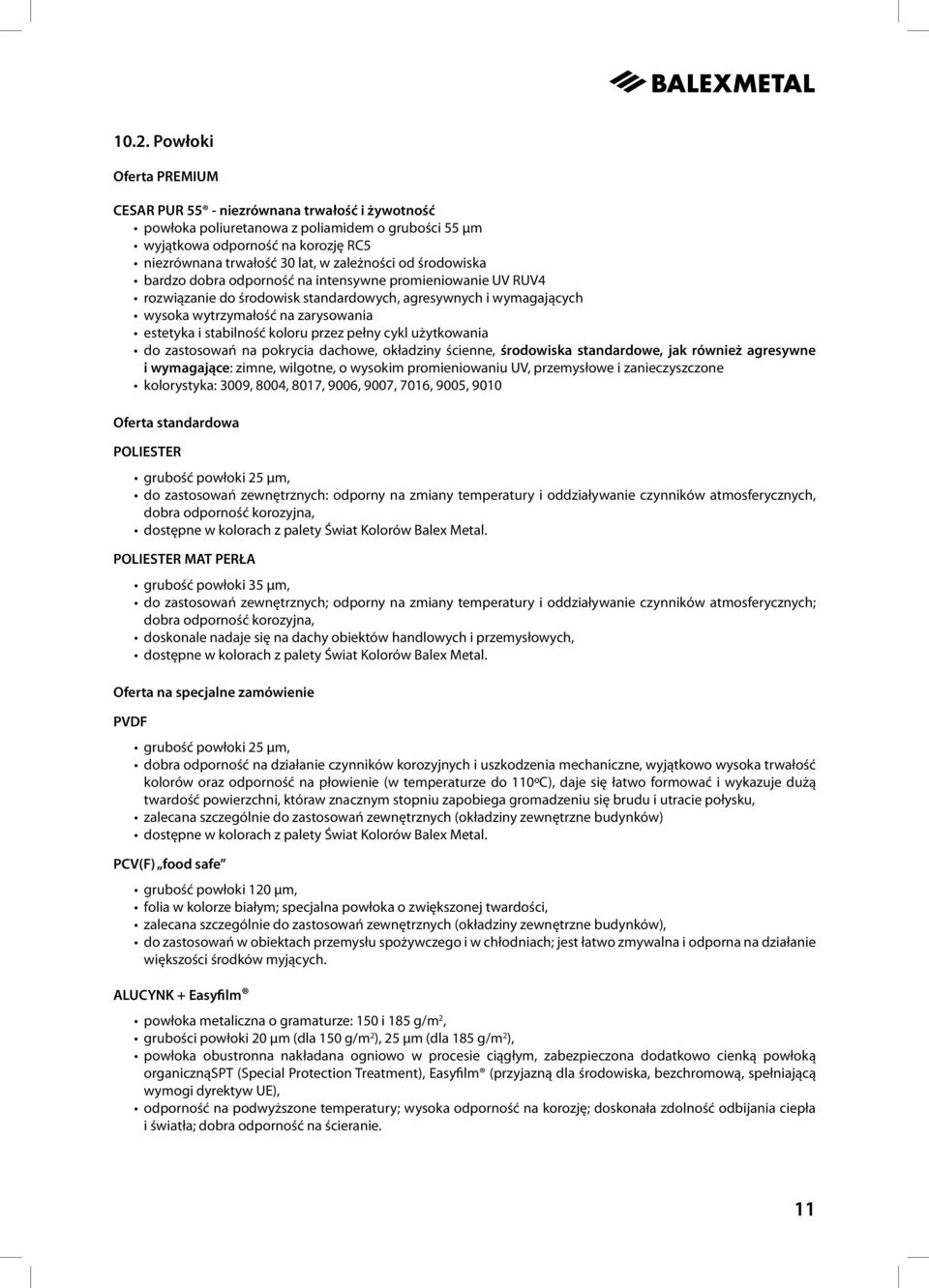 stabilność koloru przez pełny cykl użytkowania do zastosowań na pokrycia dachowe, okładziny ścienne, środowiska standardowe, jak również agresywne i wymagające: zimne, wilgotne, o wysokim