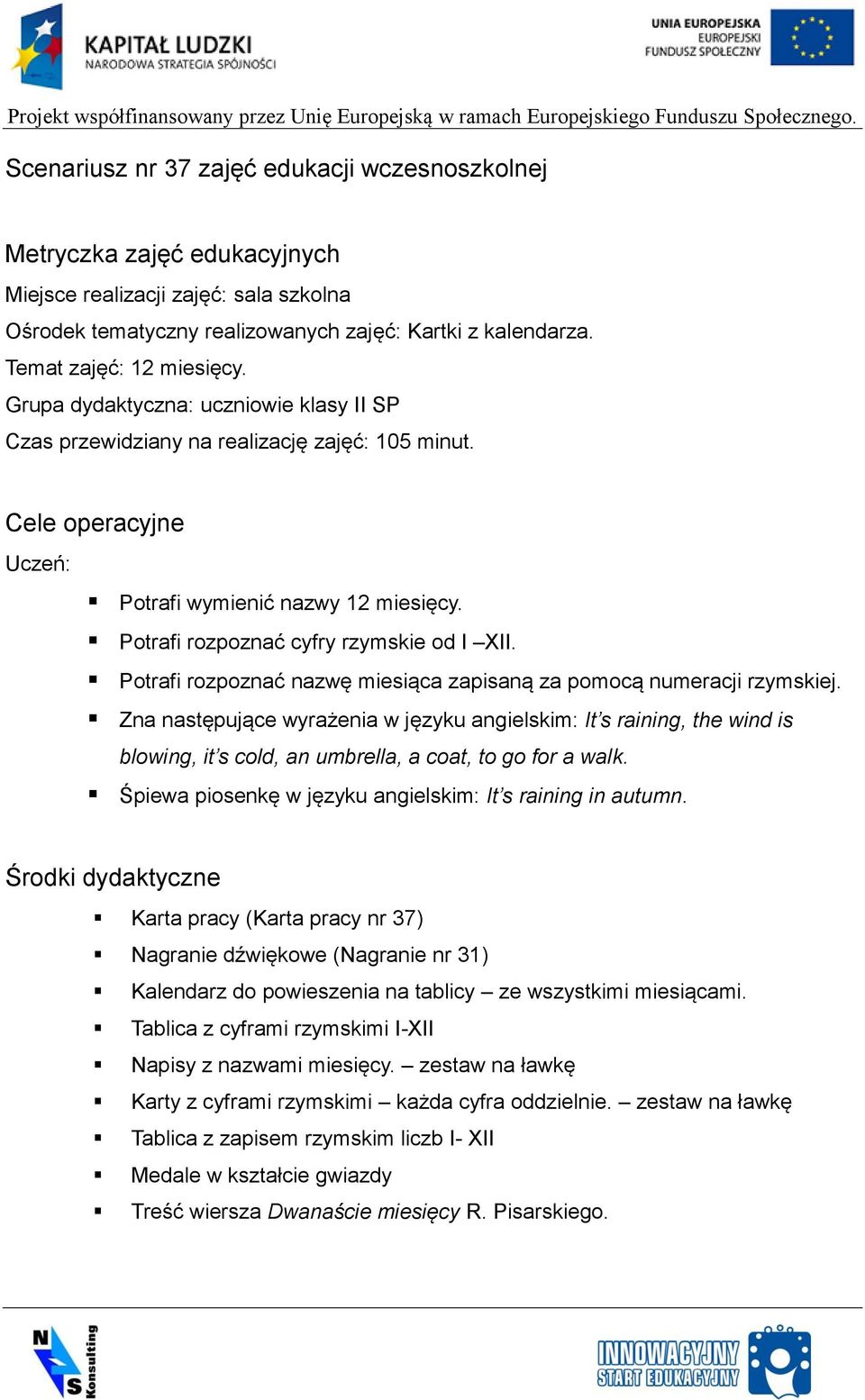 Potrafi rozpoznać cyfry rzymskie od I XII. Potrafi rozpoznać nazwę miesiąca zapisaną za pomocą numeracji rzymskiej.
