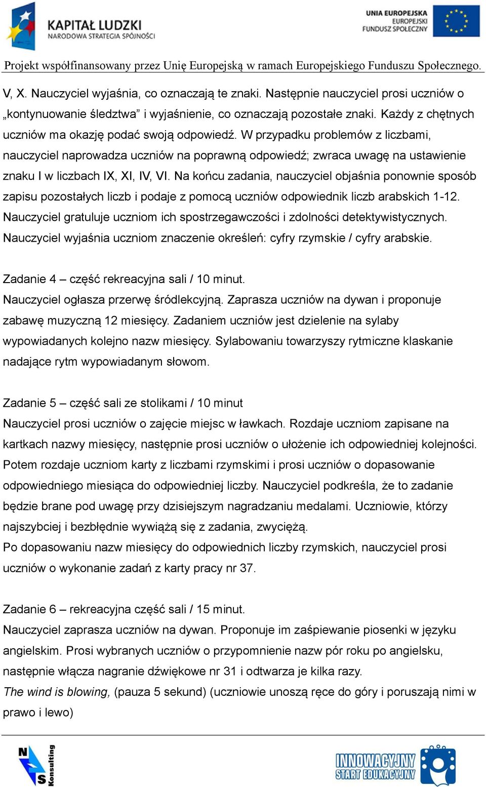 W przypadku problemów z liczbami, nauczyciel naprowadza uczniów na poprawną odpowiedź; zwraca uwagę na ustawienie znaku I w liczbach IX, XI, IV, VI.