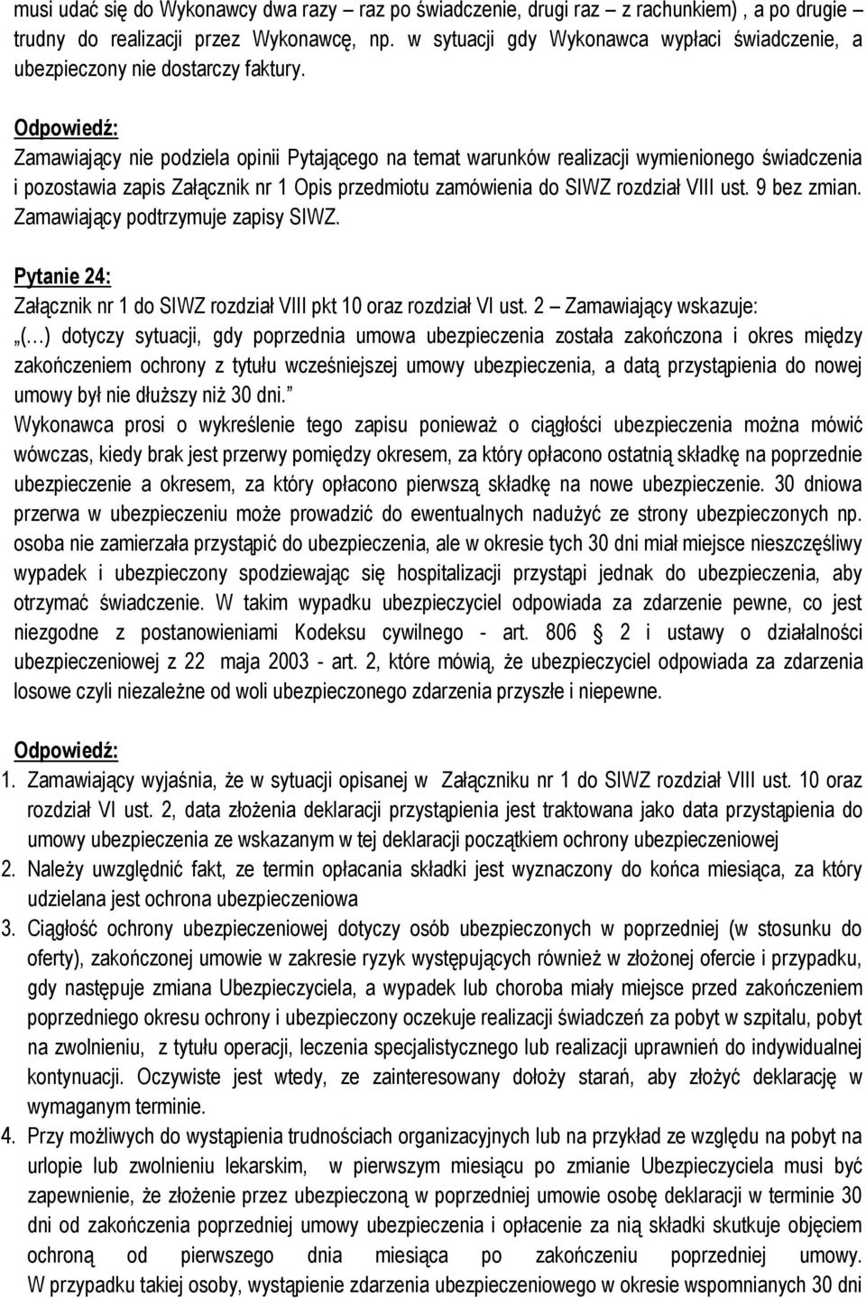 Zamawiający nie podziela opinii Pytającego na temat warunków realizacji wymienionego świadczenia i pozostawia zapis Załącznik nr 1 Opis przedmiotu zamówienia do SIWZ rozdział VIII ust. 9 bez zmian.