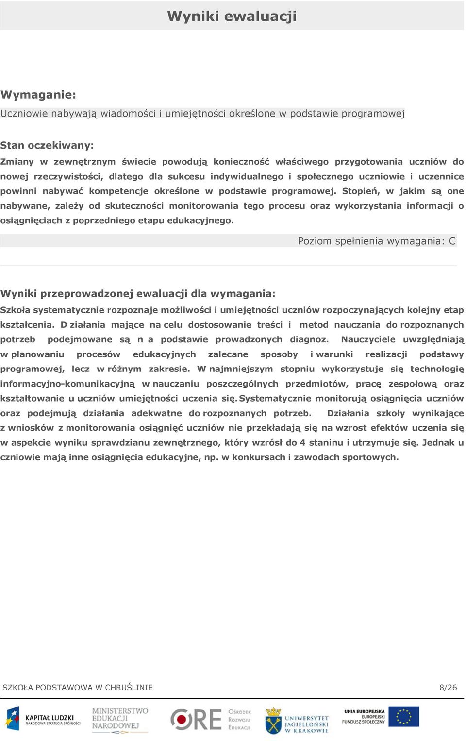 Stopień, w jakim są one nabywane, zależy od skuteczności monitorowania tego procesu oraz wykorzystania informacji o osiągnięciach z poprzedniego etapu edukacyjnego.