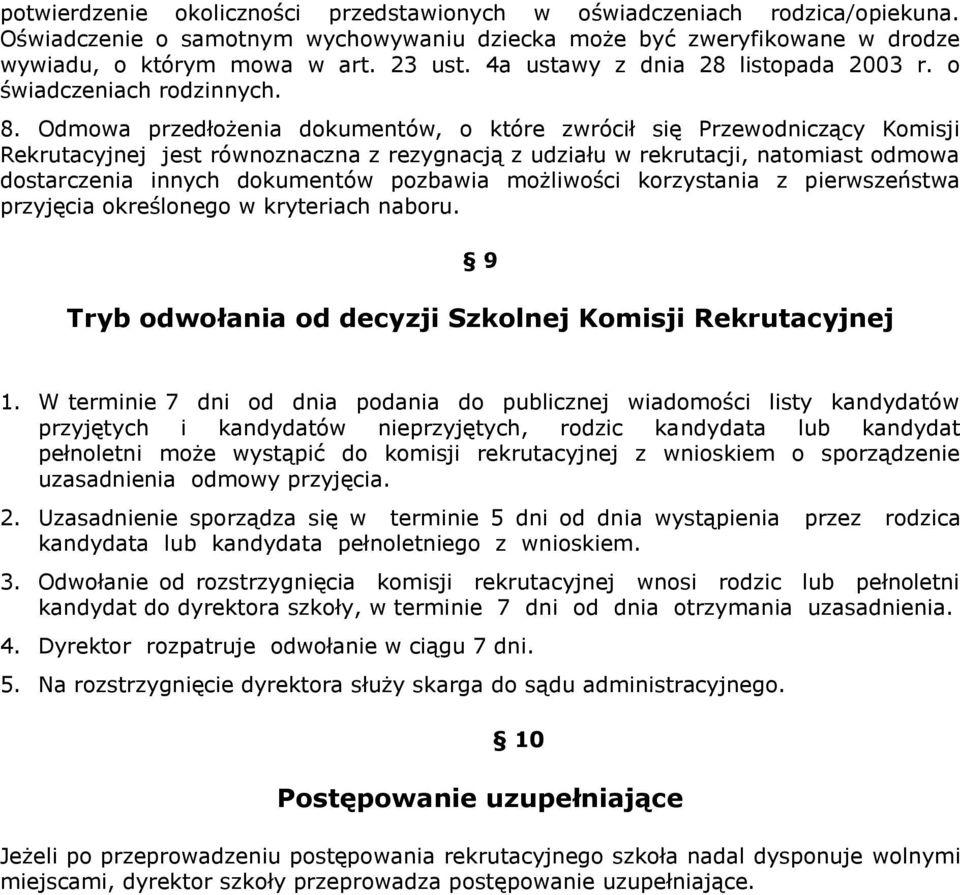 Odmowa przedłożenia dokumentów, o które zwrócił się Przewodniczący Komisji Rekrutacyjnej jest równoznaczna z rezygnacją z udziału w rekrutacji, natomiast odmowa dostarczenia innych dokumentów