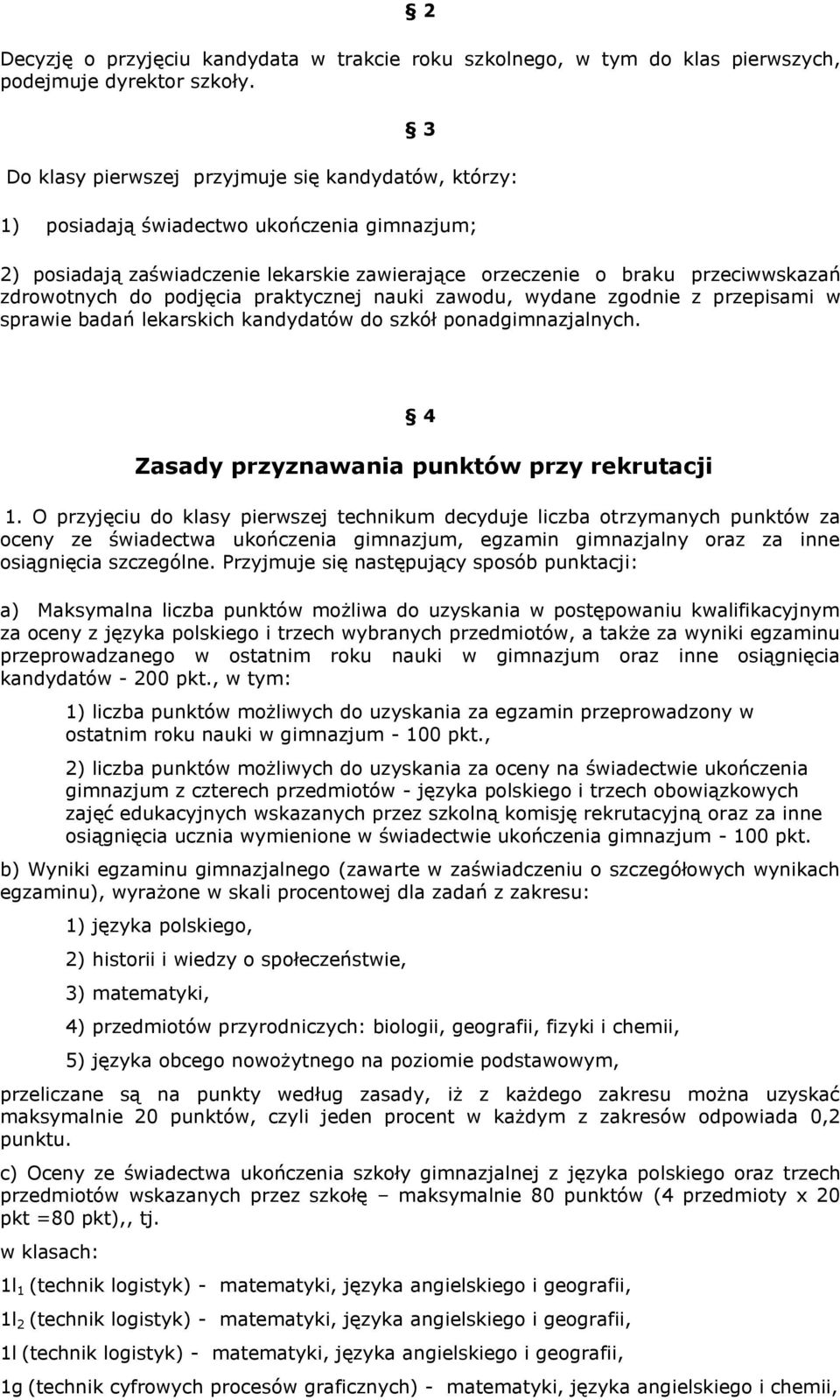 podjęcia praktycznej nauki zawodu, wydane zgodnie z przepisami w sprawie badań lekarskich kandydatów do szkół ponadgimnazjalnych. 4 Zasady przyznawania punktów przy rekrutacji 1.