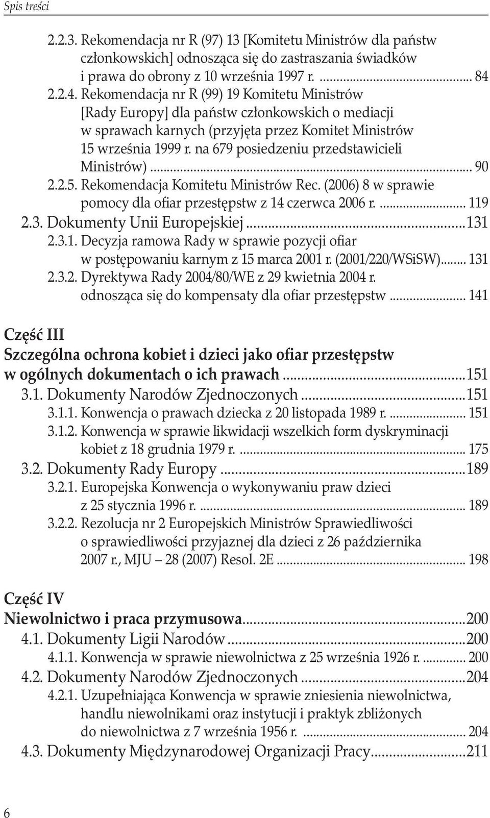 na 679 posiedzeniu przedstawicieli Ministrów)... 90 2.2.5. Rekomendacja Komitetu Ministrów Rec. (2006) 8 w sprawie pomocy dla ofiar przestępstw z 14 czerwca 2006 r.... 119 2.3.