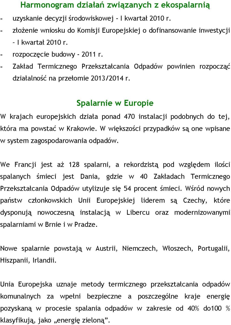 Spalarnie w Europie W krajach europejskich działa ponad 470 instalacji podobnych do tej, która ma powstać w Krakowie. W większości przypadków są one wpisane w system zagospodarowania odpadów.