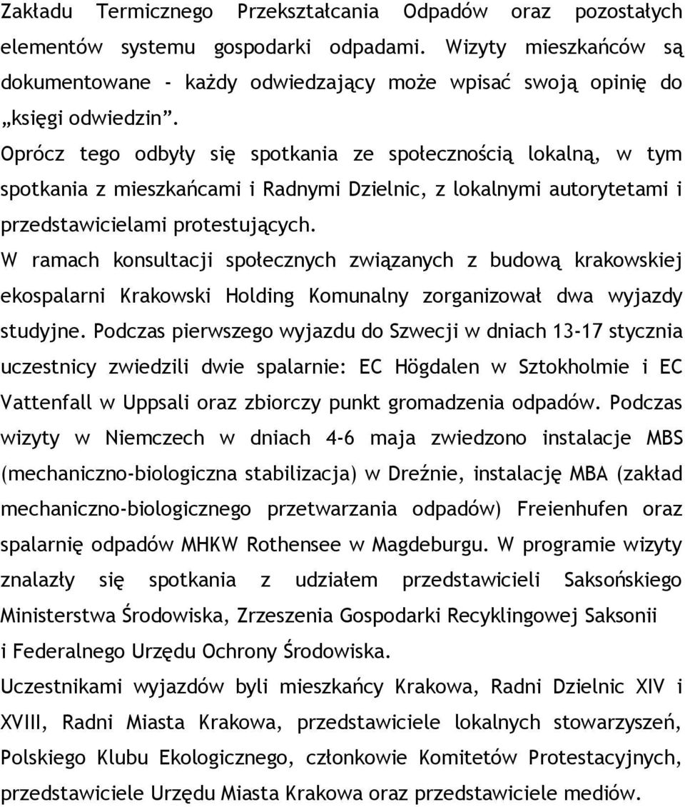 Oprócz tego odbyły się spotkania ze społecznością lokalną, w tym spotkania z mieszkańcami i Radnymi Dzielnic, z lokalnymi autorytetami i przedstawicielami protestujących.