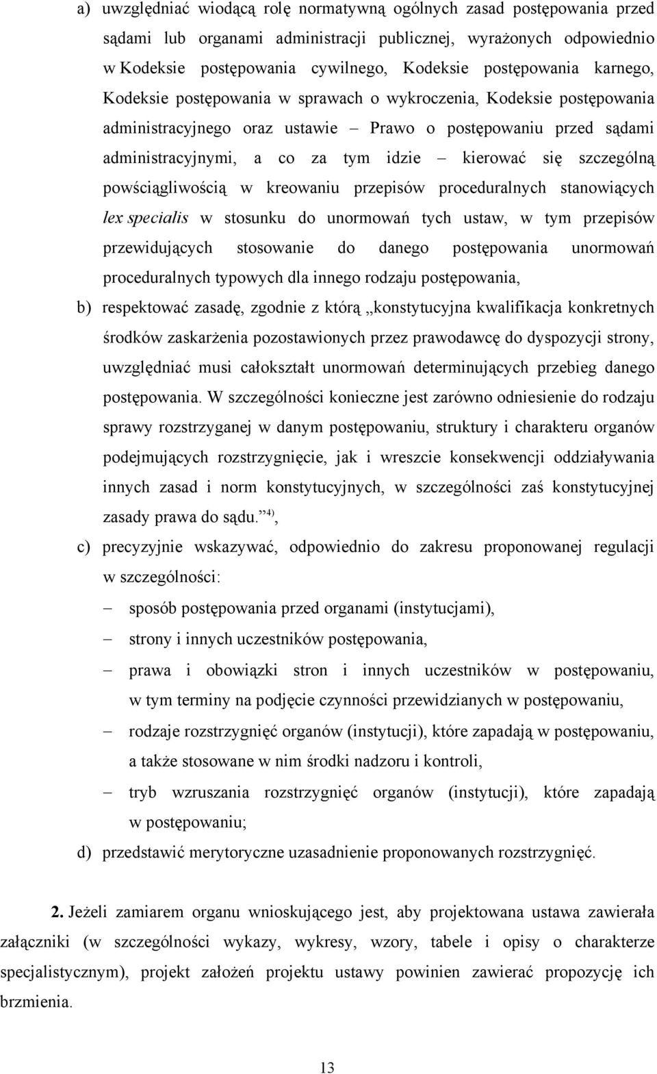 szczególną powściągliwością w kreowaniu przepisów proceduralnych stanowiących lex specialis w stosunku do unormowań tych ustaw, w tym przepisów przewidujących stosowanie do danego postępowania