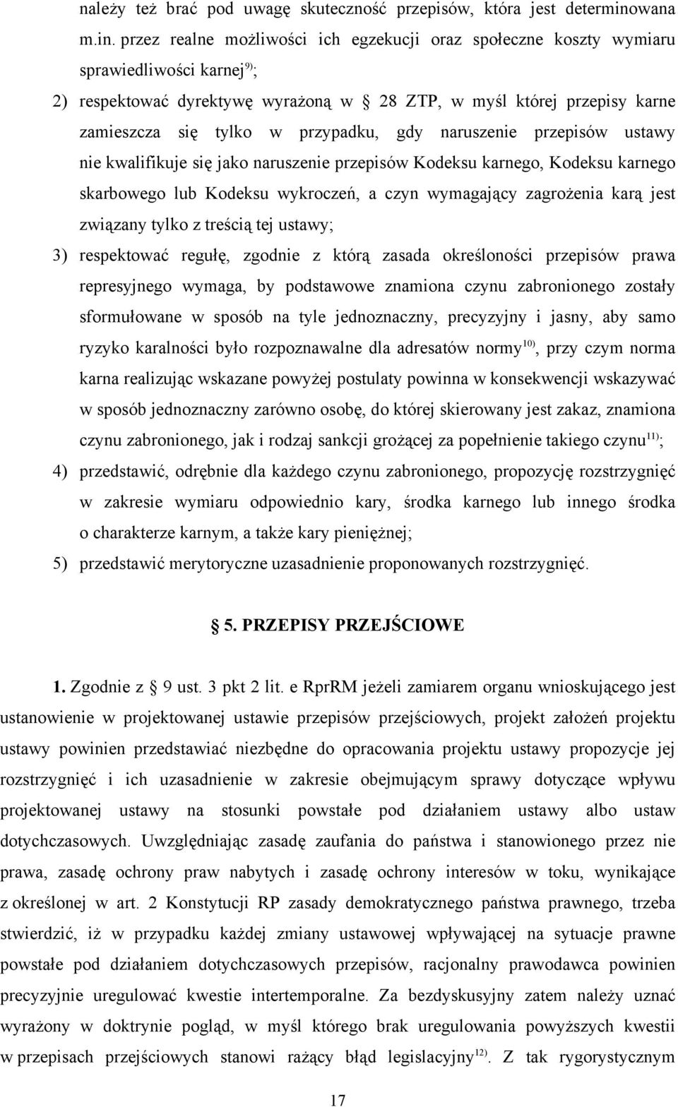 przez realne możliwości ich egzekucji oraz społeczne koszty wymiaru sprawiedliwości karnej 9) ; 2) respektować dyrektywę wyrażoną w 28 ZTP, w myśl której przepisy karne zamieszcza się tylko w