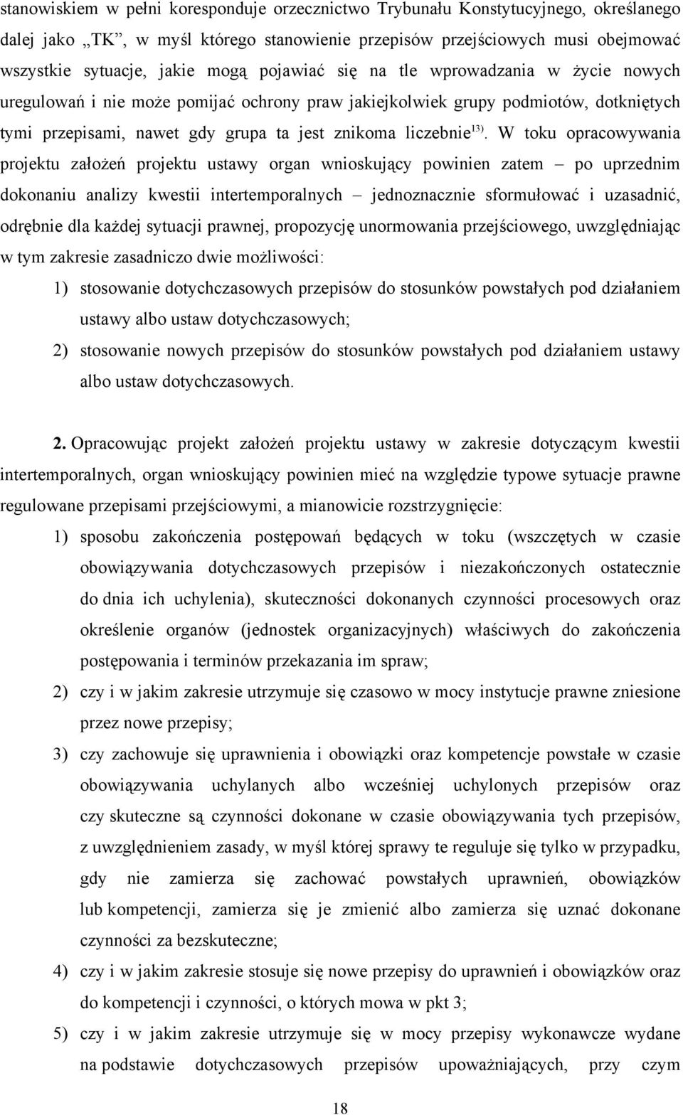 W toku opracowywania projektu założeń projektu ustawy organ wnioskujący powinien zatem po uprzednim dokonaniu analizy kwestii intertemporalnych jednoznacznie sformułować i uzasadnić, odrębnie dla