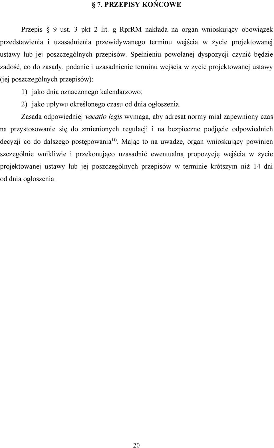 Spełnieniu powołanej dyspozycji czynić będzie zadość, co do zasady, podanie i uzasadnienie terminu wejścia w życie projektowanej ustawy (jej poszczególnych przepisów): 1) jako dnia oznaczonego