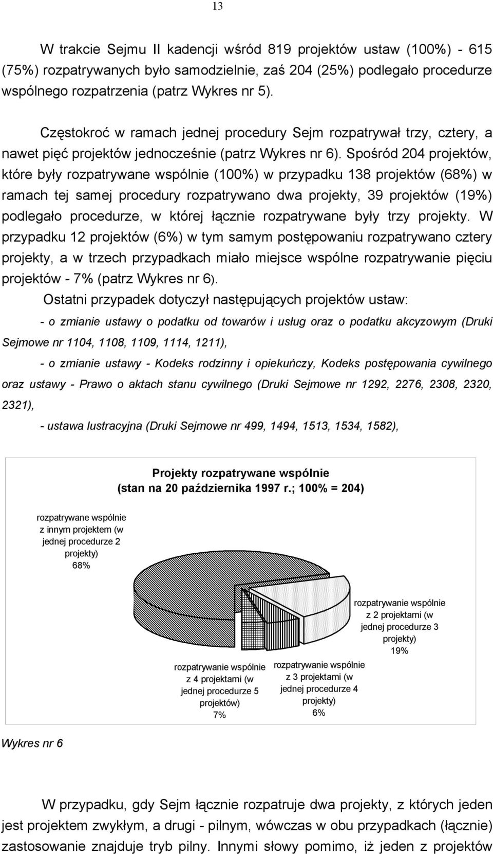 Spośród 204 projektów, które były rozpatrywane wspólnie (100%) w przypadku 138 projektów (68%) w ramach tej samej procedury rozpatrywano dwa projekty, 39 projektów (19%) podlegało procedurze, w