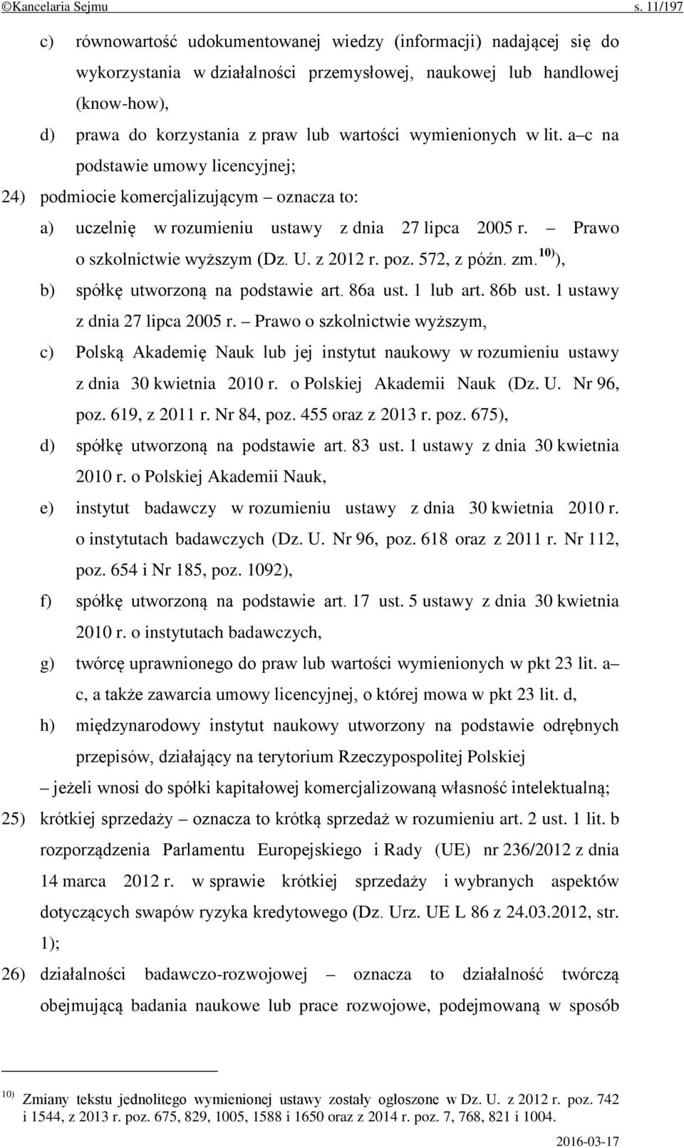 wymienionych w lit. a c na podstawie umowy licencyjnej; 24) podmiocie komercjalizującym oznacza to: a) uczelnię w rozumieniu ustawy z dnia 27 lipca 2005 r. Prawo o szkolnictwie wyższym (Dz. U.