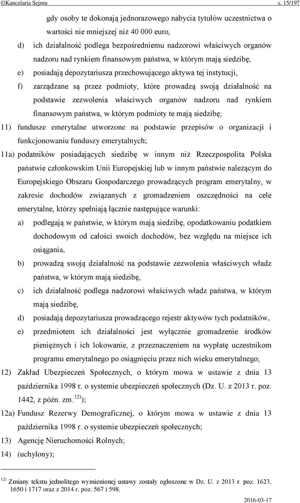 rynkiem finansowym państwa, w którym mają siedzibę, e) posiadają depozytariusza przechowującego aktywa tej instytucji, f) zarządzane są przez podmioty, które prowadzą swoją działalność na podstawie