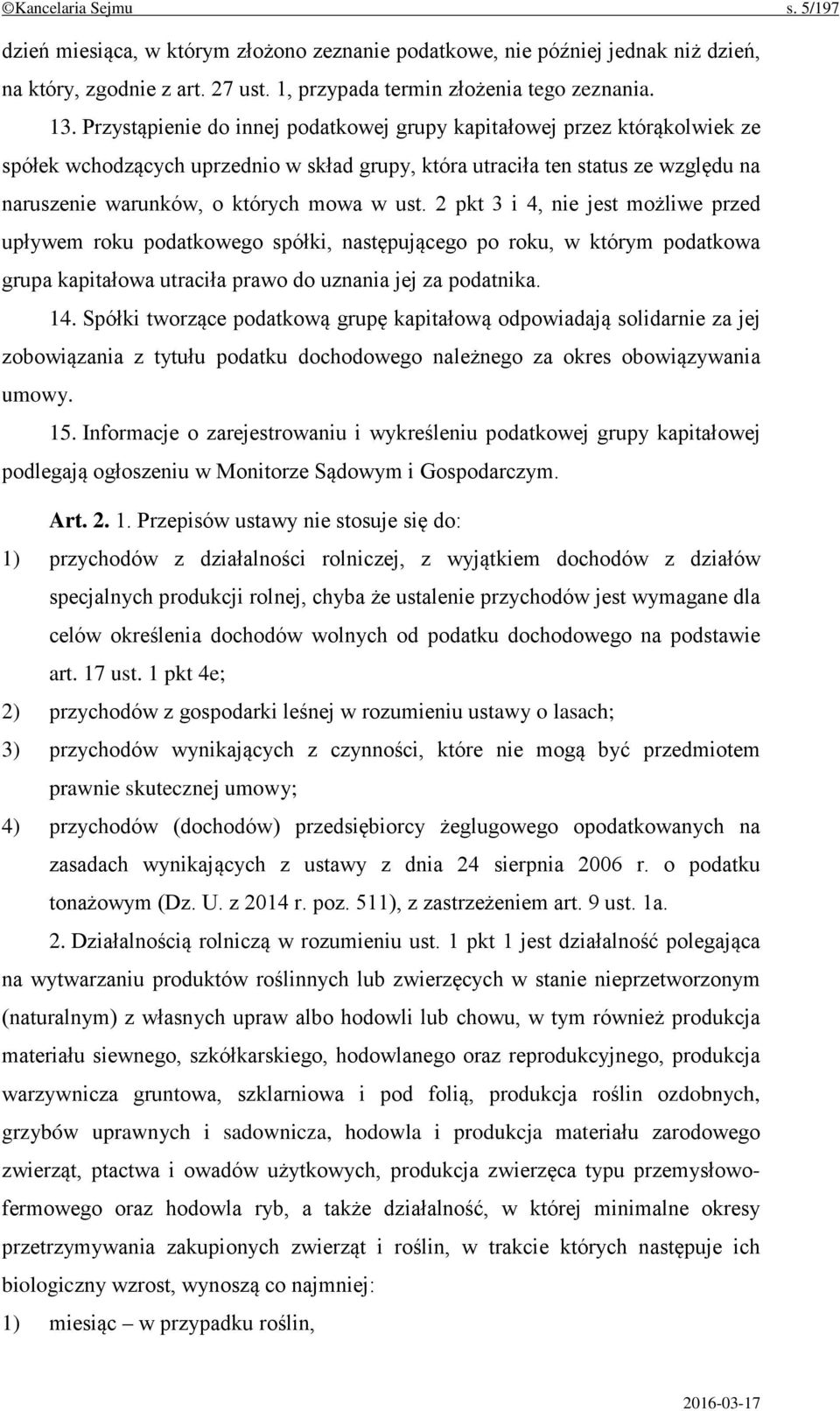 2 pkt 3 i 4, nie jest możliwe przed upływem roku podatkowego spółki, następującego po roku, w którym podatkowa grupa kapitałowa utraciła prawo do uznania jej za podatnika. 14.