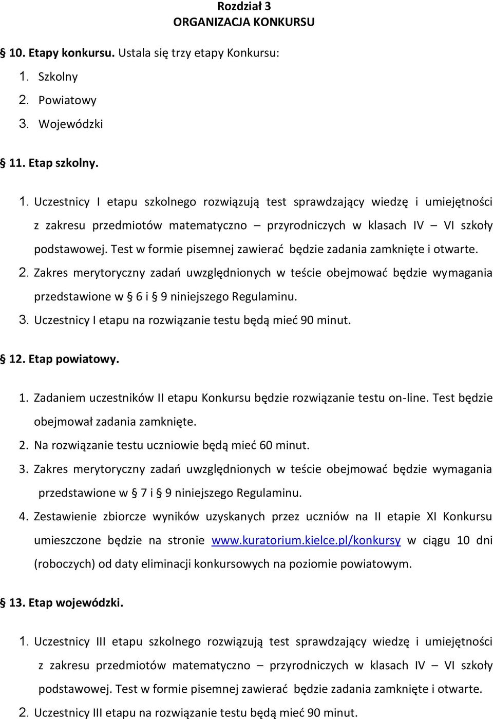Uczestnicy I etapu na rozwiązanie testu będą mieć 90 minut. 12. Etap powiatowy. 1. Zadaniem uczestników II etapu Konkursu będzie rozwiązanie testu on-line. Test będzie obejmował zadania zamknięte. 2.