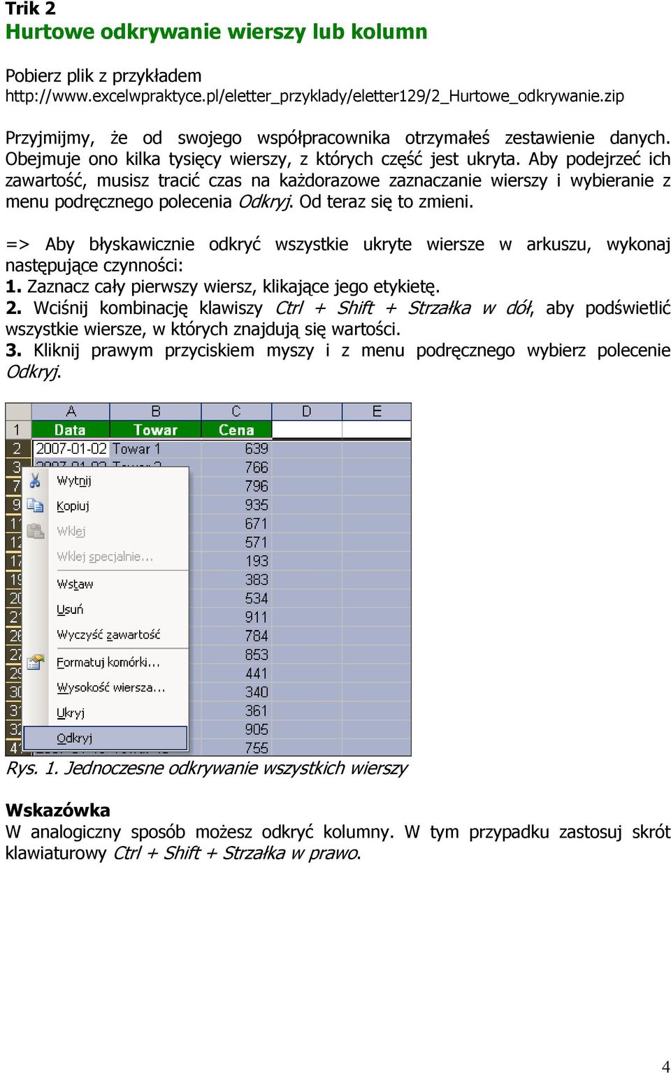 Od teraz się to zmieni. => Aby błyskawicznie odkryć wszystkie ukryte wiersze w arkuszu, wykonaj następujące czynności: 1. Zaznacz cały pierwszy wiersz, klikające jego etykietę. 2.