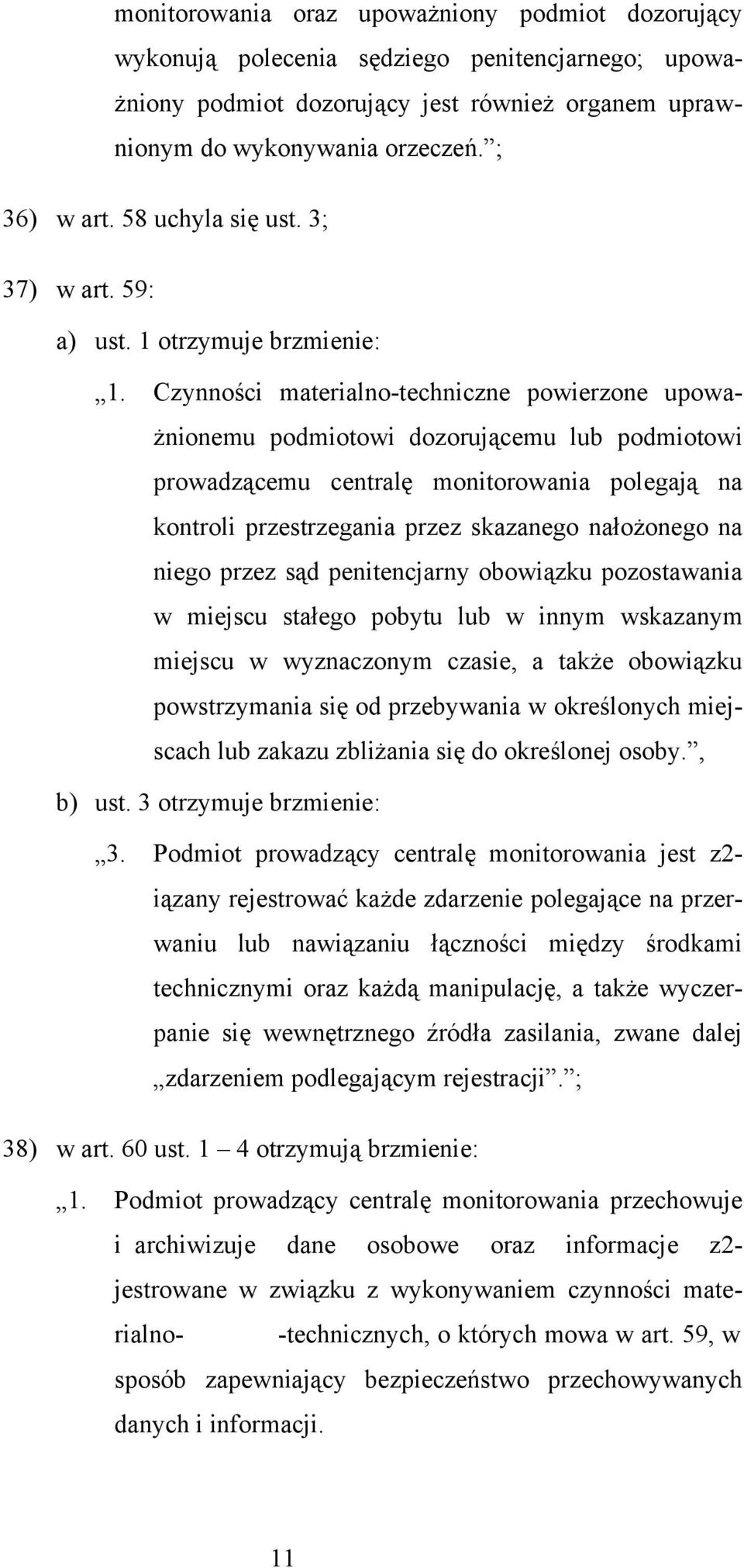 Czynności materialno-techniczne powierzone upoważnionemu podmiotowi dozorującemu lub podmiotowi prowadzącemu centralę monitorowania polegają na kontroli przestrzegania przez skazanego nałożonego na