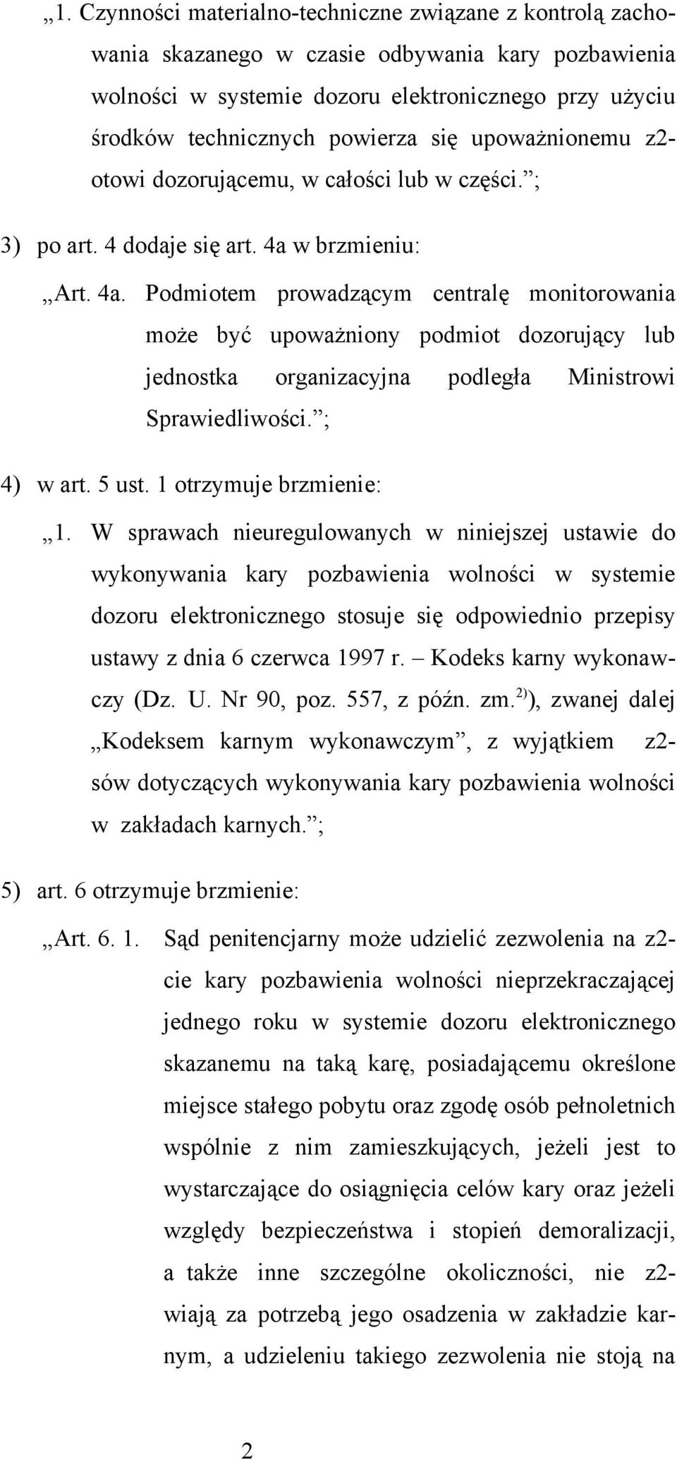 w brzmieniu: Art. 4a. Podmiotem prowadzącym centralę monitorowania może być upoważniony podmiot dozorujący lub jednostka organizacyjna podległa Ministrowi Sprawiedliwości. ; 4) w art. 5 ust.