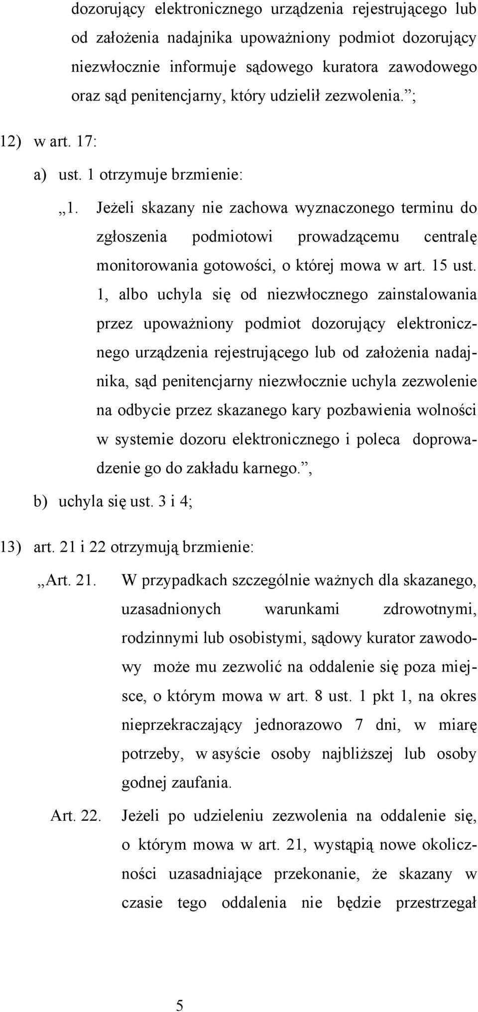 Jeżeli skazany nie zachowa wyznaczonego terminu do zgłoszenia podmiotowi prowadzącemu centralę monitorowania gotowości, o której mowa w art. 15 ust.