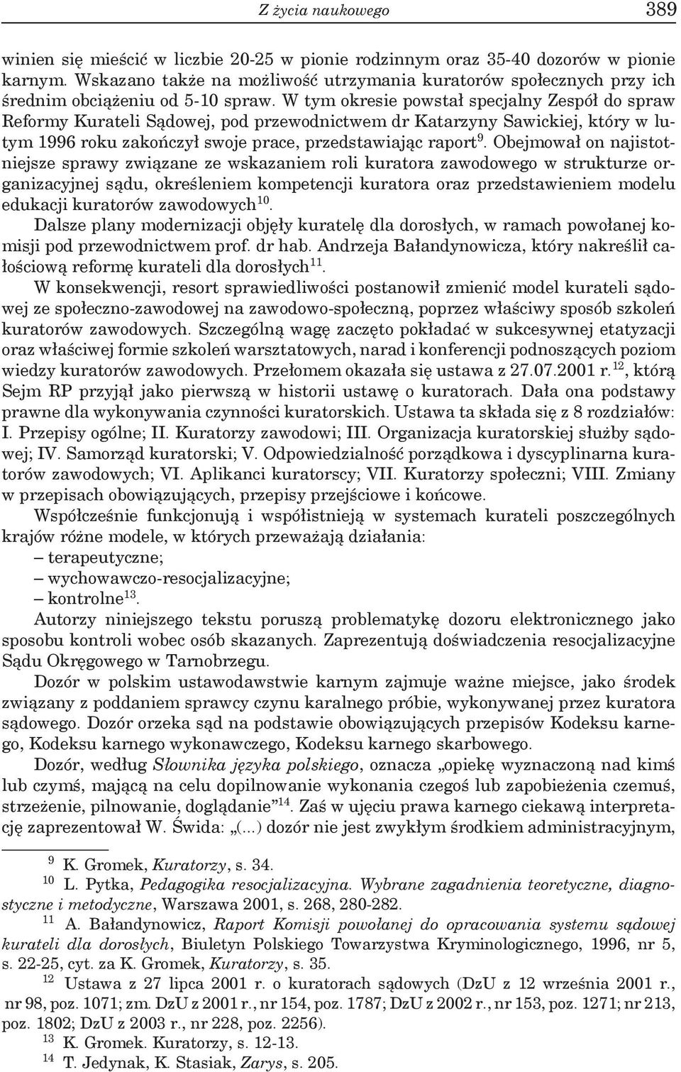 Obejmował on najistotniejsze sprawy związane ze wskazaniem roli kuratora zawodowego w strukturze organizacyjnej sądu, określeniem kompetencji kuratora oraz przedstawieniem modelu edukacji kuratorów