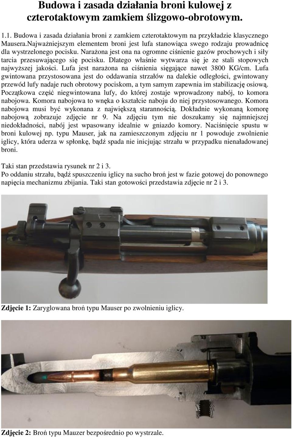 Narażona jest ona na ogromne ciśnienie gazów prochowych i siły tarcia przesuwającego się pocisku. Dlatego właśnie wytwarza się je ze stali stopowych najwyższej jakości.