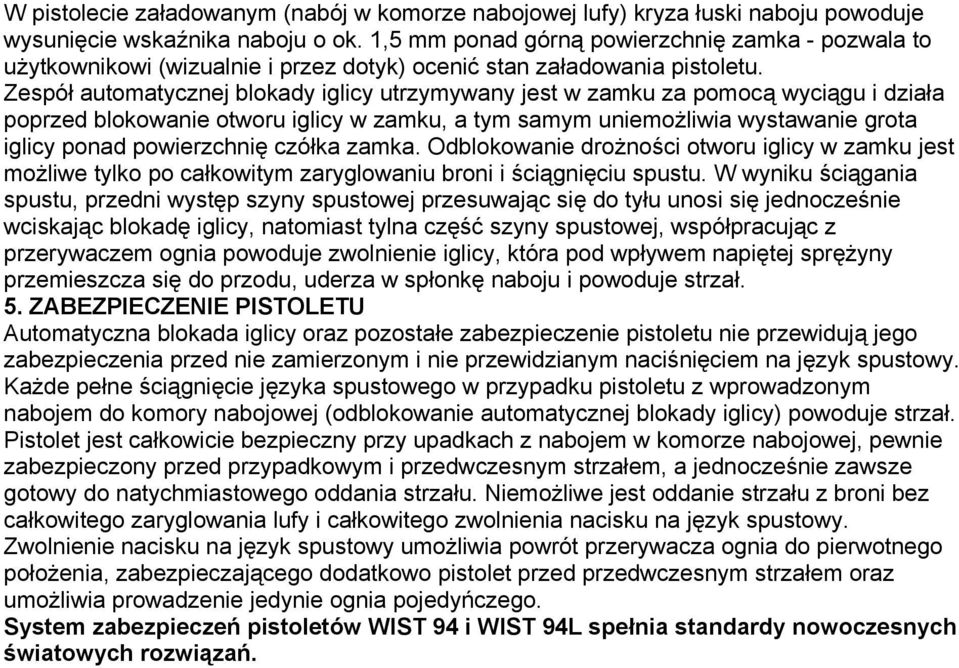 Zespół automatycznej blokady iglicy utrzymywany jest w zamku za pomocą wyciągu i działa poprzed blokowanie otworu iglicy w zamku, a tym samym uniemożliwia wystawanie grota iglicy ponad powierzchnię