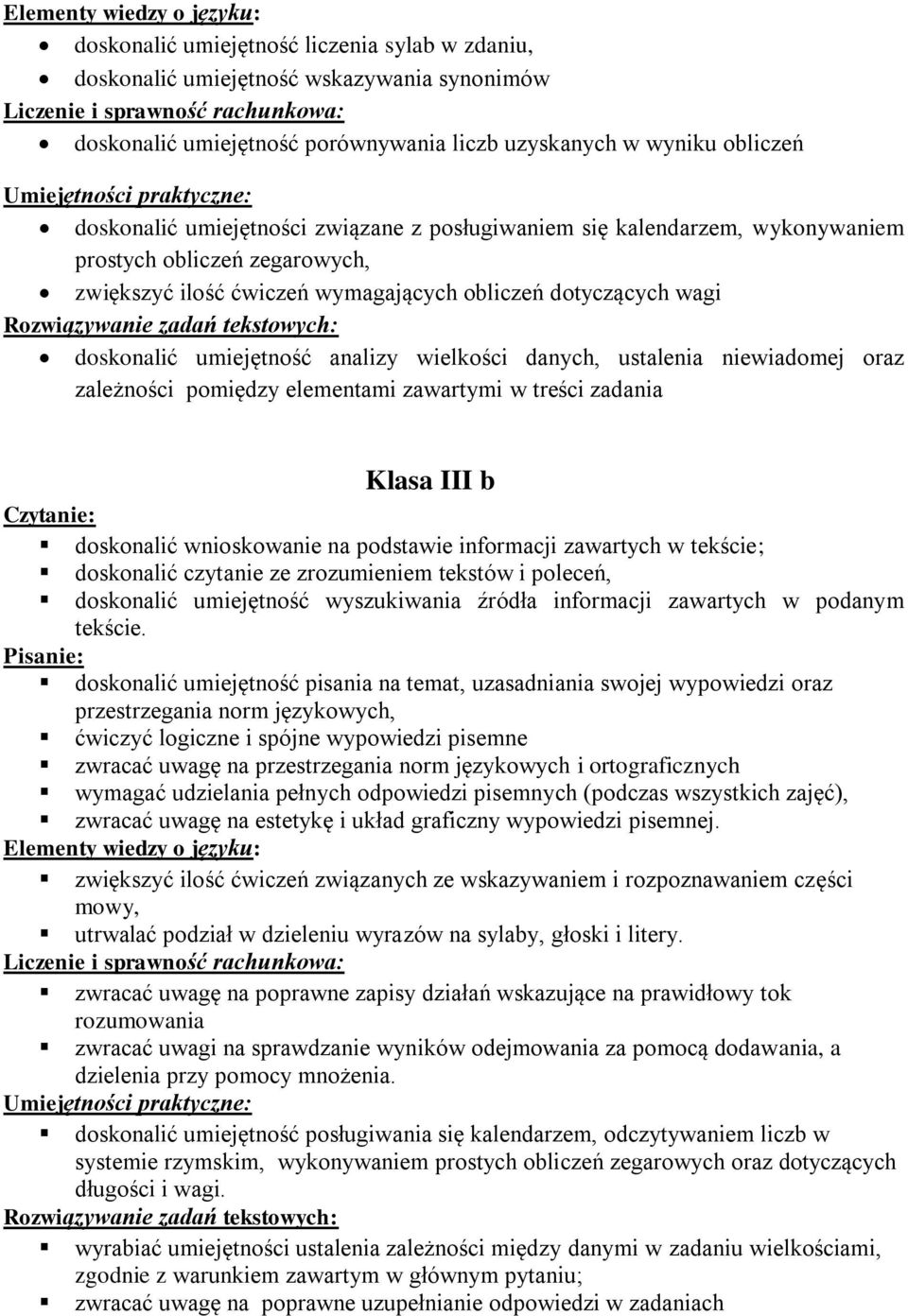 niewiadomej oraz zależności pomiędzy elementami zawartymi w treści zadania Klasa III b doskonalić wnioskowanie na podstawie informacji zawartych w tekście; doskonalić czytanie ze zrozumieniem tekstów