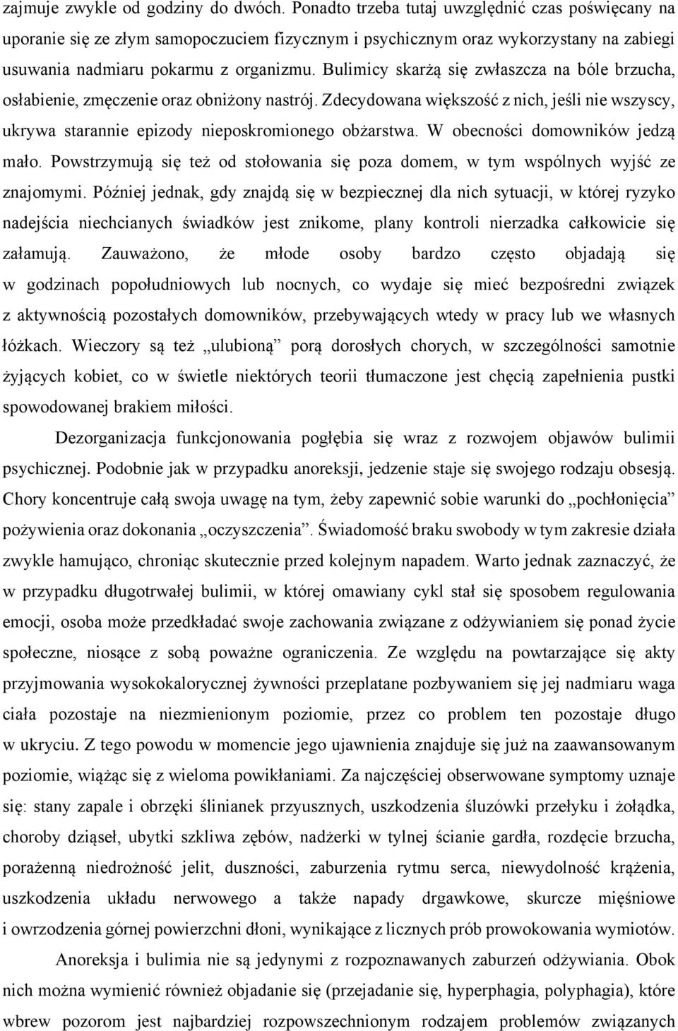 Bulimicy skarżą się zwłaszcza na bóle brzucha, osłabienie, zmęczenie oraz obniżony nastrój. Zdecydowana większość z nich, jeśli nie wszyscy, ukrywa starannie epizody nieposkromionego obżarstwa.