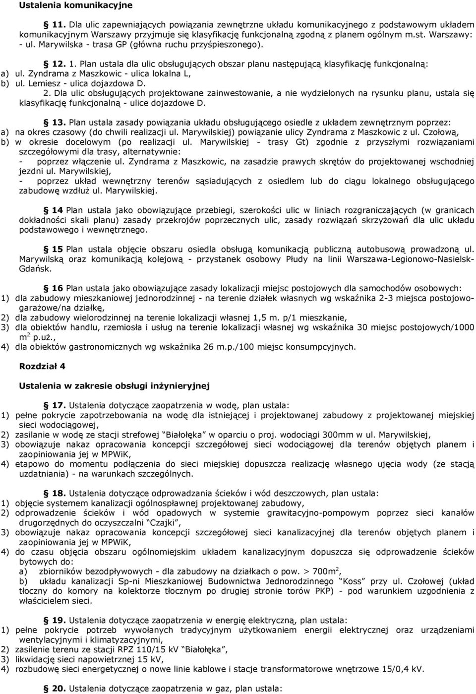 Marywilska - trasa GP (główna ruchu przyśpieszonego). 12. 1. Plan ustala dla ulic obsługujących obszar planu następującą klasyfikację funkcjonalną: a) ul.