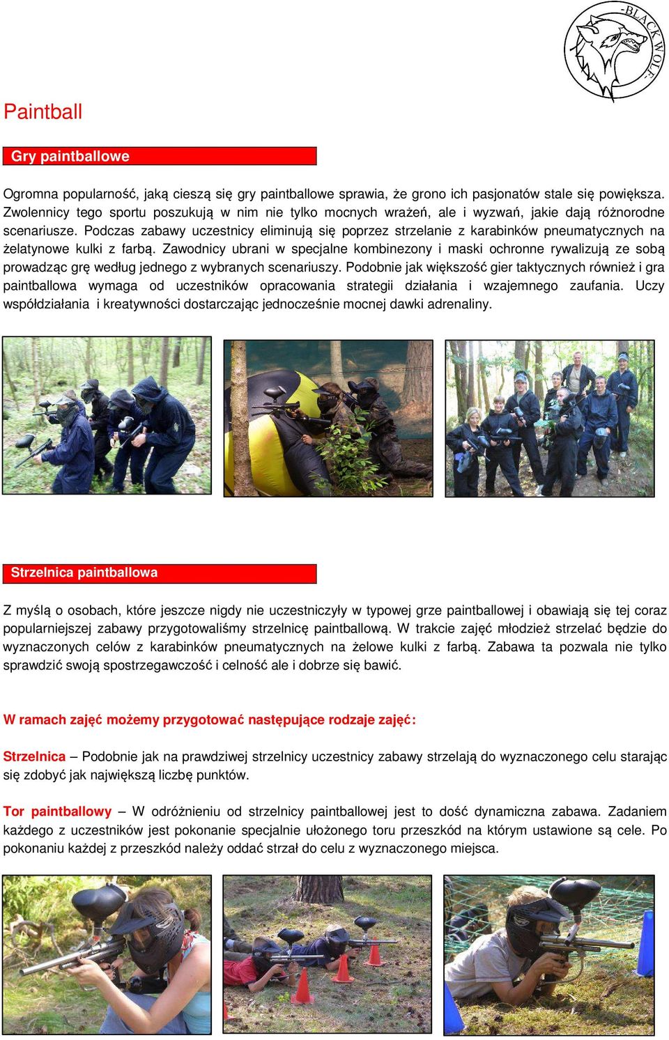 Podczas zabawy uczestnicy eliminują się poprzez strzelanie z karabinków pneumatycznych na żelatynowe kulki z farbą.