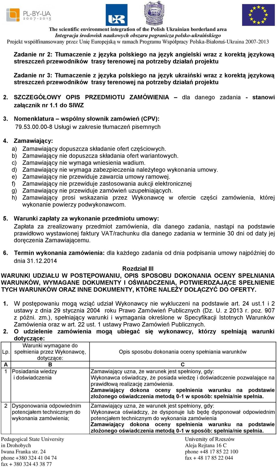 SZCZEGÓŁOWY OPIS PRZEDMIOTU ZAMÓWIENIA dla danego zadania - stanowi załącznik nr 1.1 do SIWZ 3. Nomenklatura wspólny słownik zamówień (CPV): 79.53.00.00-8 Usługi w zakresie tłumaczeń pisemnych 4.