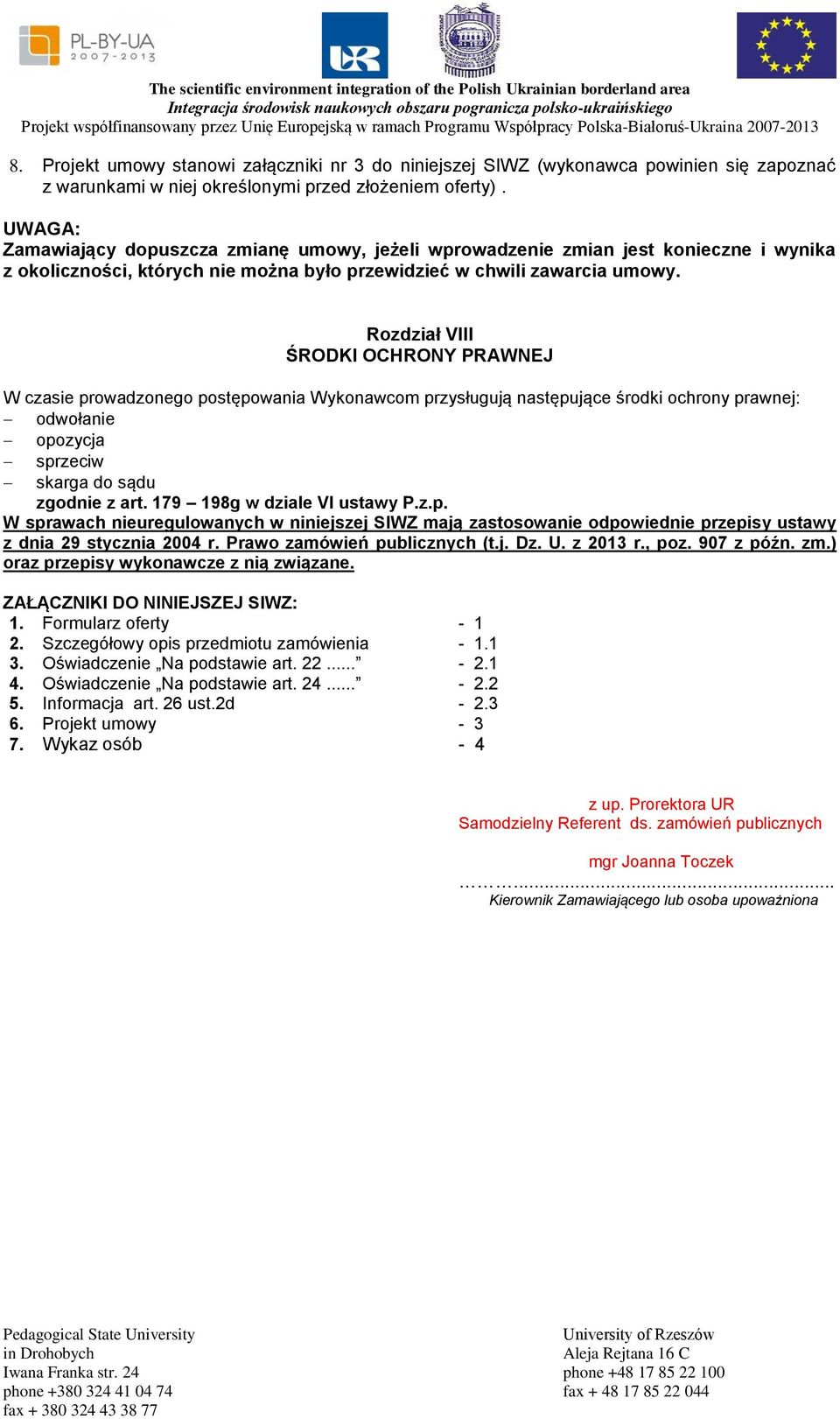 Rozdział VIII ŚRODKI OCHRONY PRAWNEJ W czasie prowadzonego postępowania Wykonawcom przysługują następujące środki ochrony prawnej: odwołanie opozycja sprzeciw skarga do sądu zgodnie z art.
