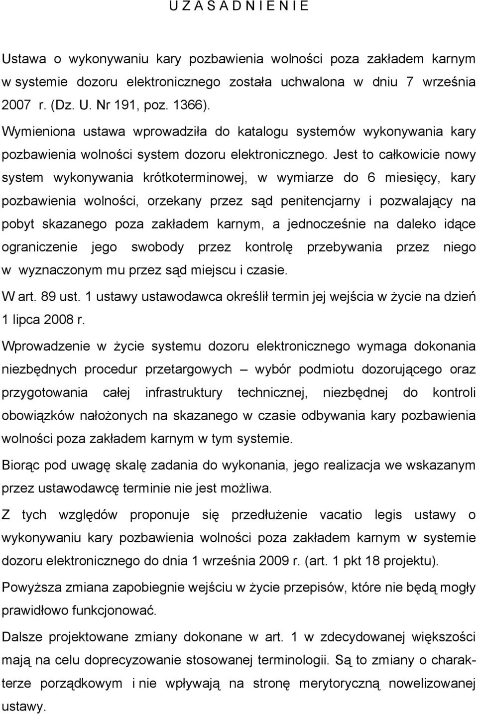 Jest to całkowicie nowy system wykonywania krótkoterminowej, w wymiarze do 6 miesięcy, kary pozbawienia wolności, orzekany przez sąd penitencjarny i pozwalający na pobyt skazanego poza zakładem