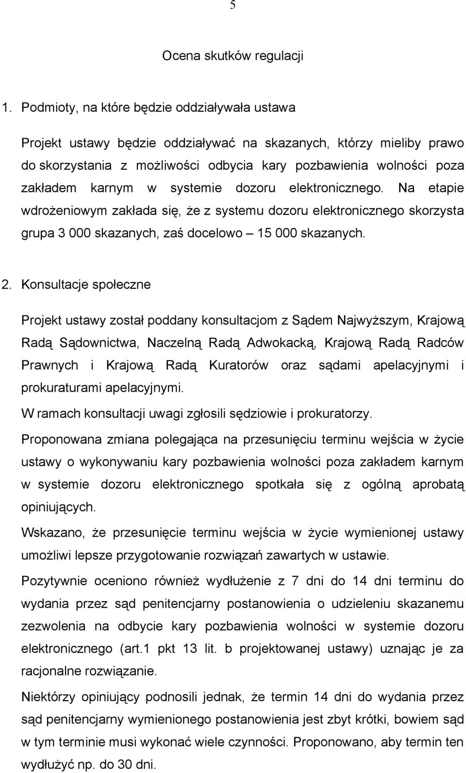 w systemie dozoru elektronicznego. Na etapie wdrożeniowym zakłada się, że z systemu dozoru elektronicznego skorzysta grupa 3 000 skazanych, zaś docelowo 15 000 skazanych. 2.