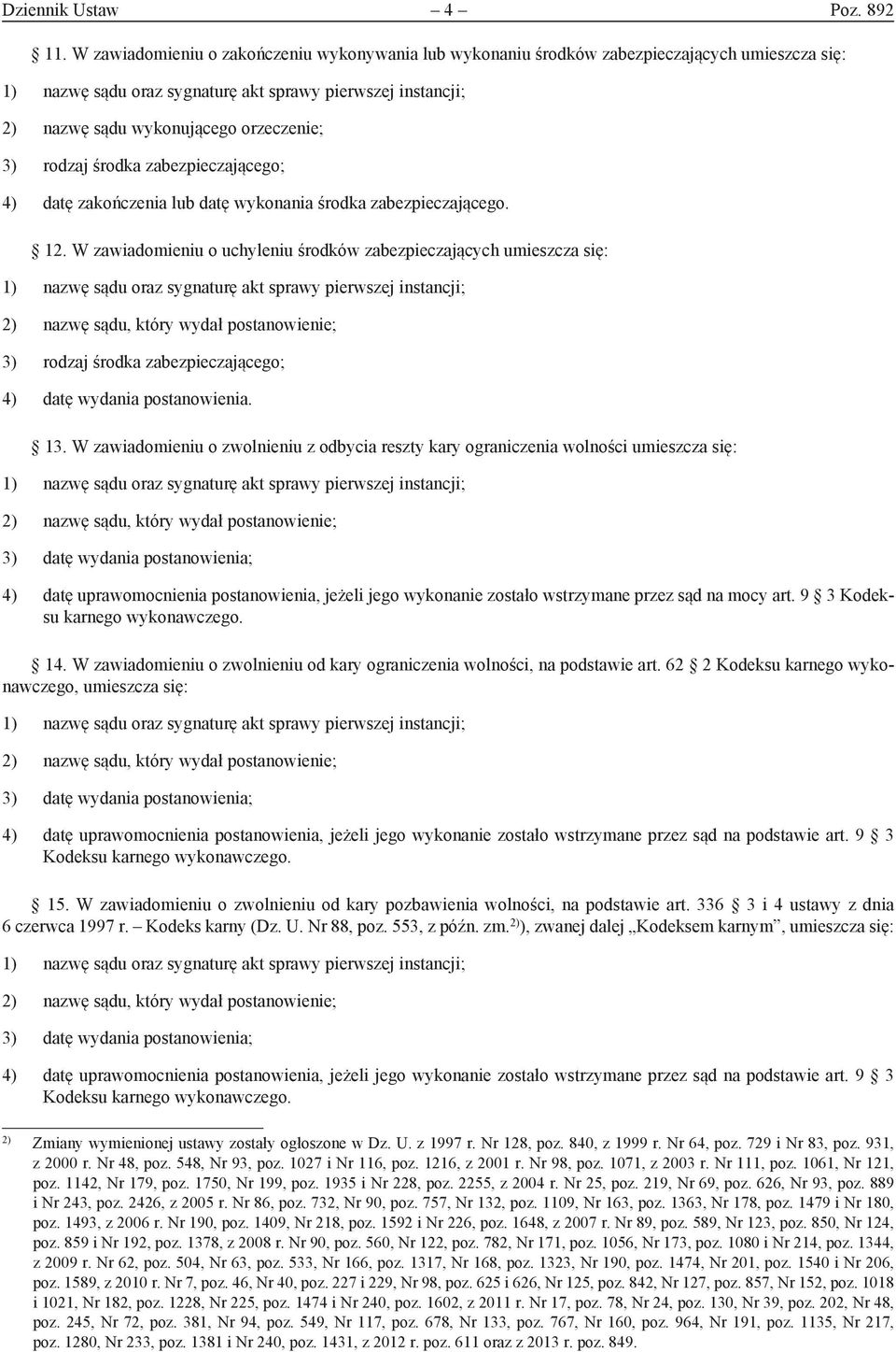 środka zabezpieczającego. 12. W zawiadomieniu o uchyleniu środków zabezpieczających 3) rodzaj środka zabezpieczającego; 4) datę wydania postanowienia. 13.