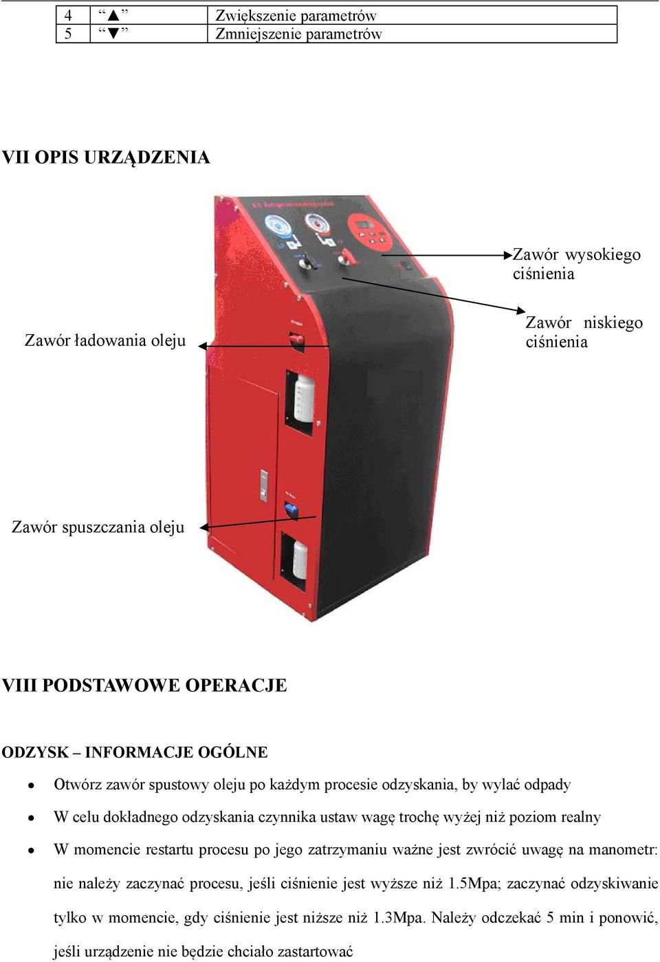 wagę trochę wyżej niż poziom realny W momencie restartu procesu po jego zatrzymaniu ważne jest zwrócić uwagę na manometr: nie należy zaczynać procesu, jeśli ciśnienie jest