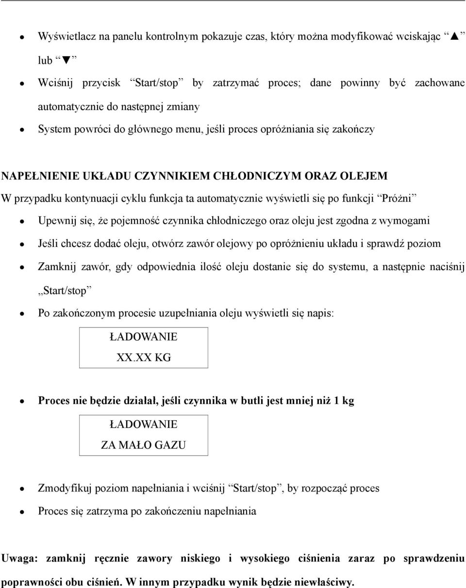 funkcji Próżni Upewnij się, że pojemność czynnika chłodniczego oraz oleju jest zgodna z wymogami Jeśli chcesz dodać oleju, otwórz zawór olejowy po opróżnieniu układu i sprawdź poziom Zamknij zawór,