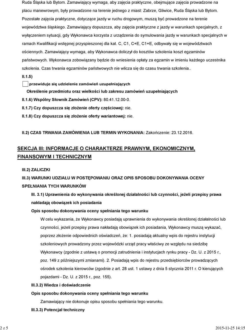 Pozostałe zajęcia praktyczne, dotyczące jazdy w ruchu drogowym, muszą być prowadzone na terenie województwa śląskiego.