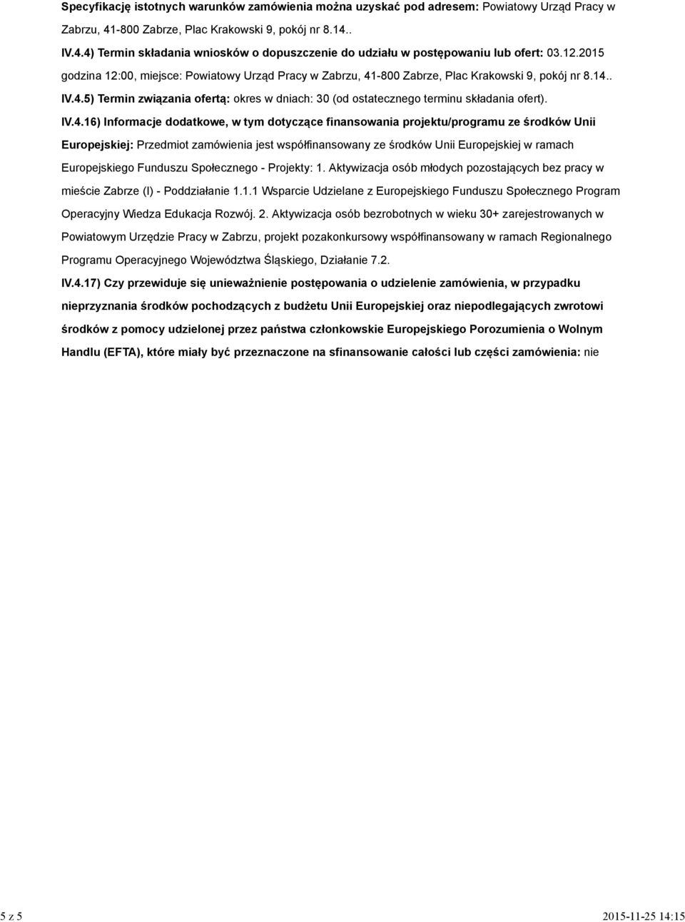 IV.4.16) Informacje dodatkowe, w tym dotyczące finansowania projektu/programu ze środków Unii Europejskiej: Przedmiot zamówienia jest współfinansowany ze środków Unii Europejskiej w ramach